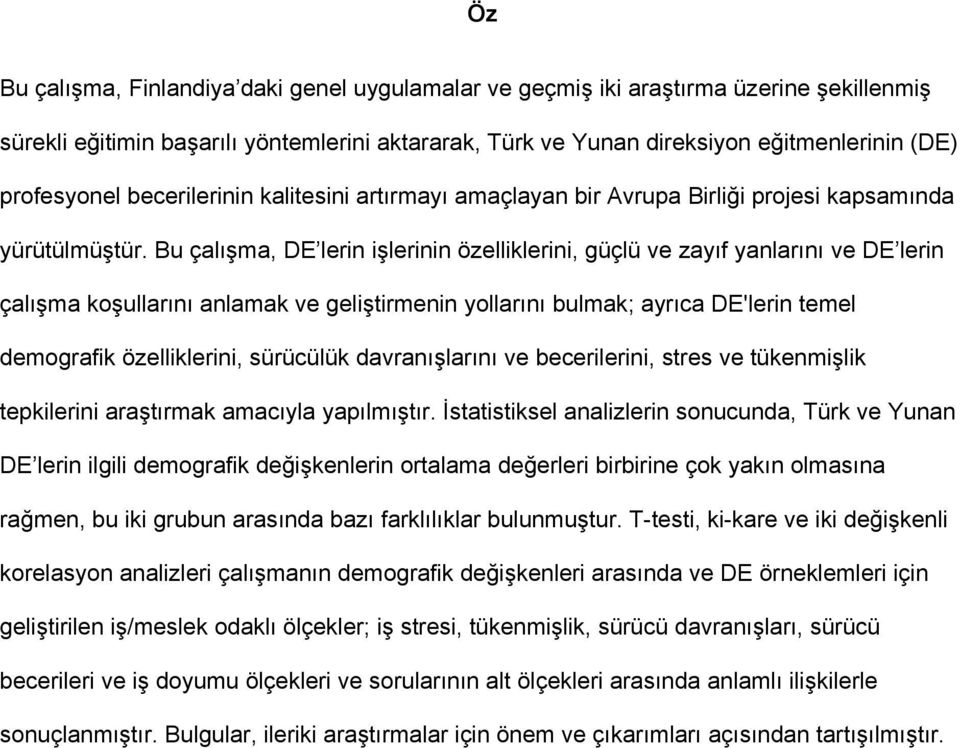 Bu çalışma, DE lerin işlerinin özelliklerini, güçlü ve zayıf yanlarını ve DE lerin çalışma koşullarını anlamak ve geliştirmenin yollarını bulmak; ayrıca DE'lerin temel demografik özelliklerini,