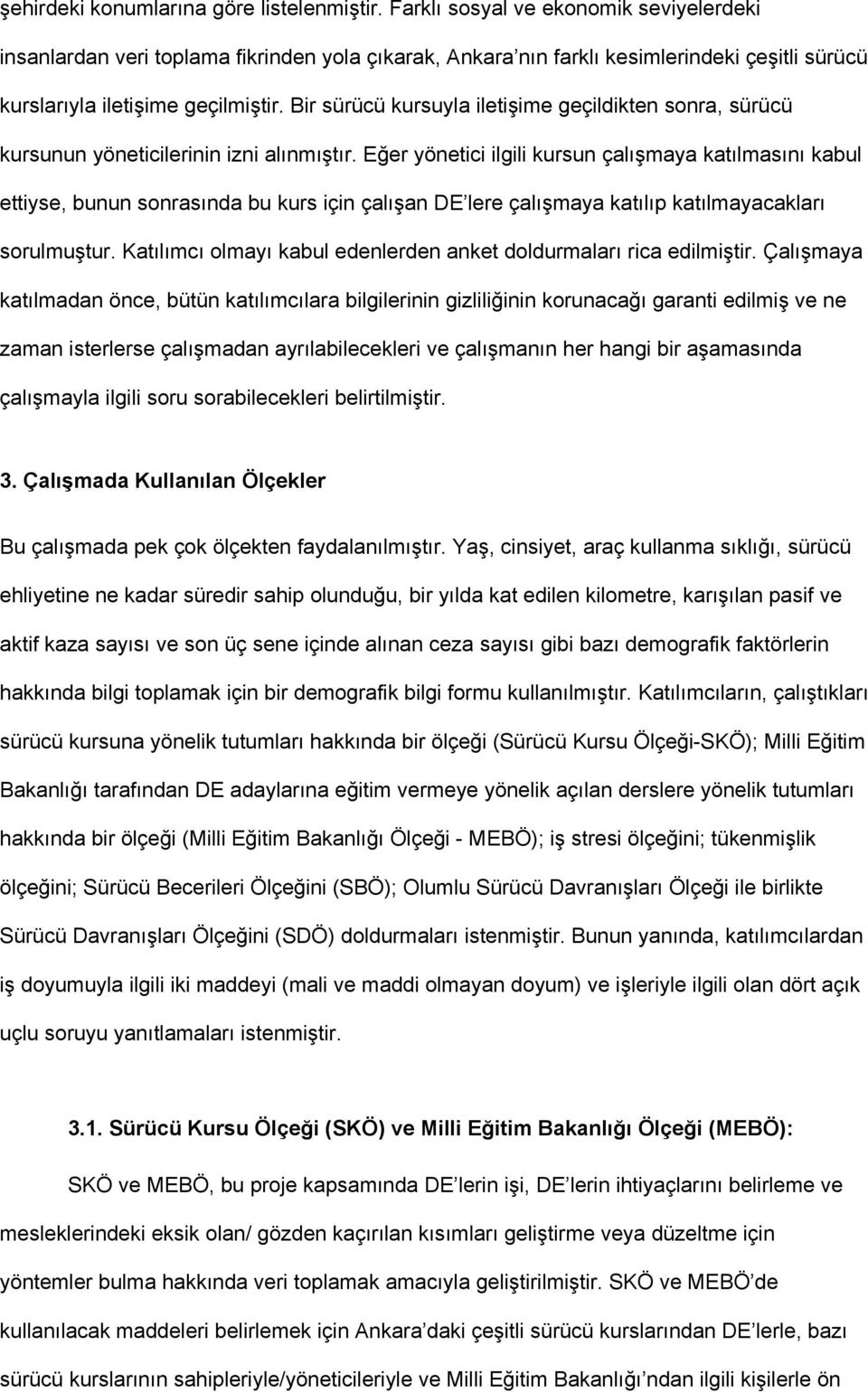 Bir sürücü kursuyla iletişime geçildikten sonra, sürücü kursunun yöneticilerinin izni alınmıştır.