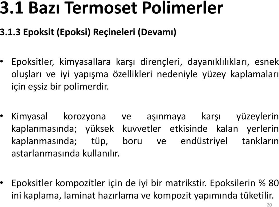 Kimyasal korozyona ve aşınmaya karşı yüzeylerin kaplanmasında; yüksek kuvvetler etkisinde kalan yerlerin kaplanmasında; tüp, boru