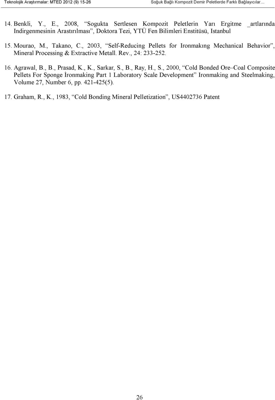 , 2003, Self-Reducing Pellets for Ironmakıng Mechanical Behavior, Mineral Processing & Extractive Metall. Rev., 24: 233-252. 16. Agrawal, B., B., Prasad, K., K., Sarkar, S., B., Ray, H.