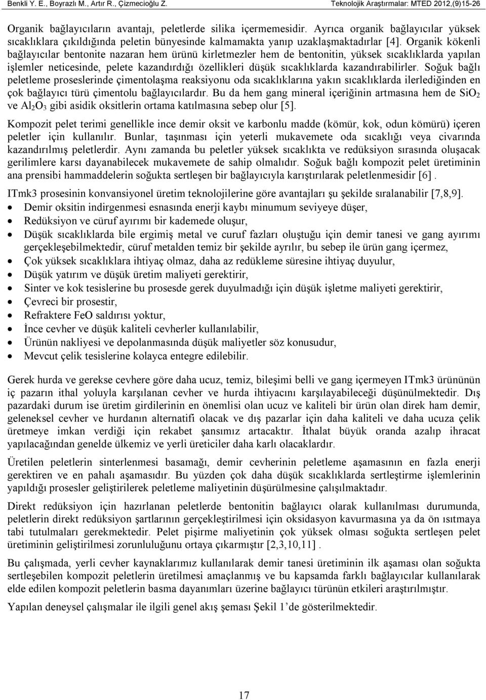 Organik kökenli bağlayıcılar bentonite nazaran hem ürünü kirletmezler hem de bentonitin, yüksek sıcaklıklarda yapılan işlemler neticesinde, pelete kazandırdığı özellikleri düşük sıcaklıklarda