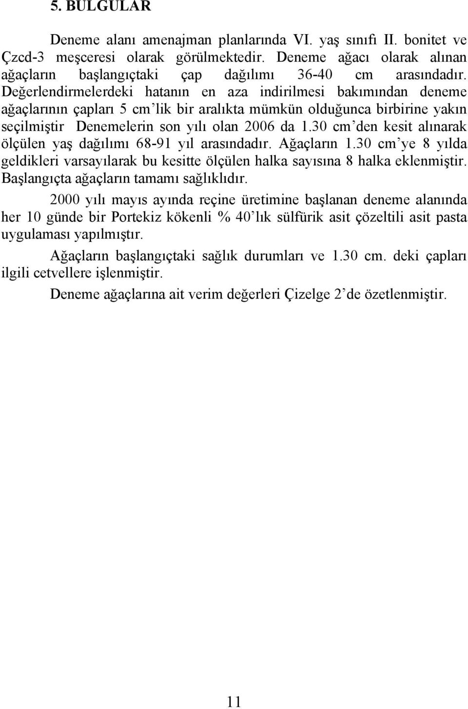 Değerlendirmelerdeki hatanın en aza indirilmesi bakımından deneme ağaçlarının çapları 5 cm lik bir aralıkta mümkün olduğunca birbirine yakın seçilmiştir Denemelerin son yılı olan 2006 da 1.