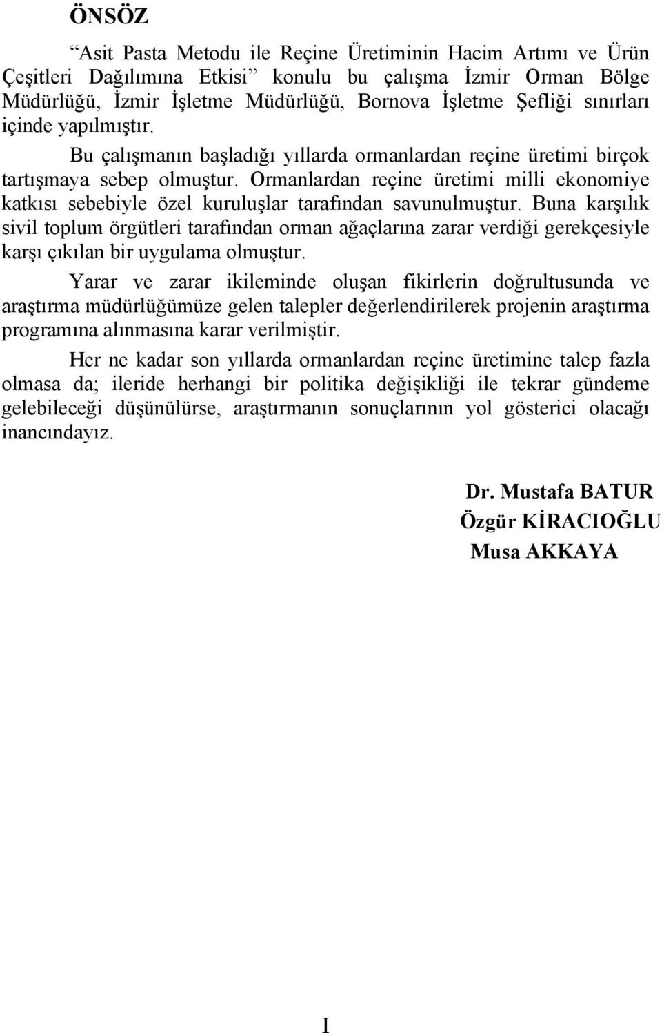 Ormanlardan reçine üretimi milli ekonomiye katkısı sebebiyle özel kuruluşlar tarafından savunulmuştur.