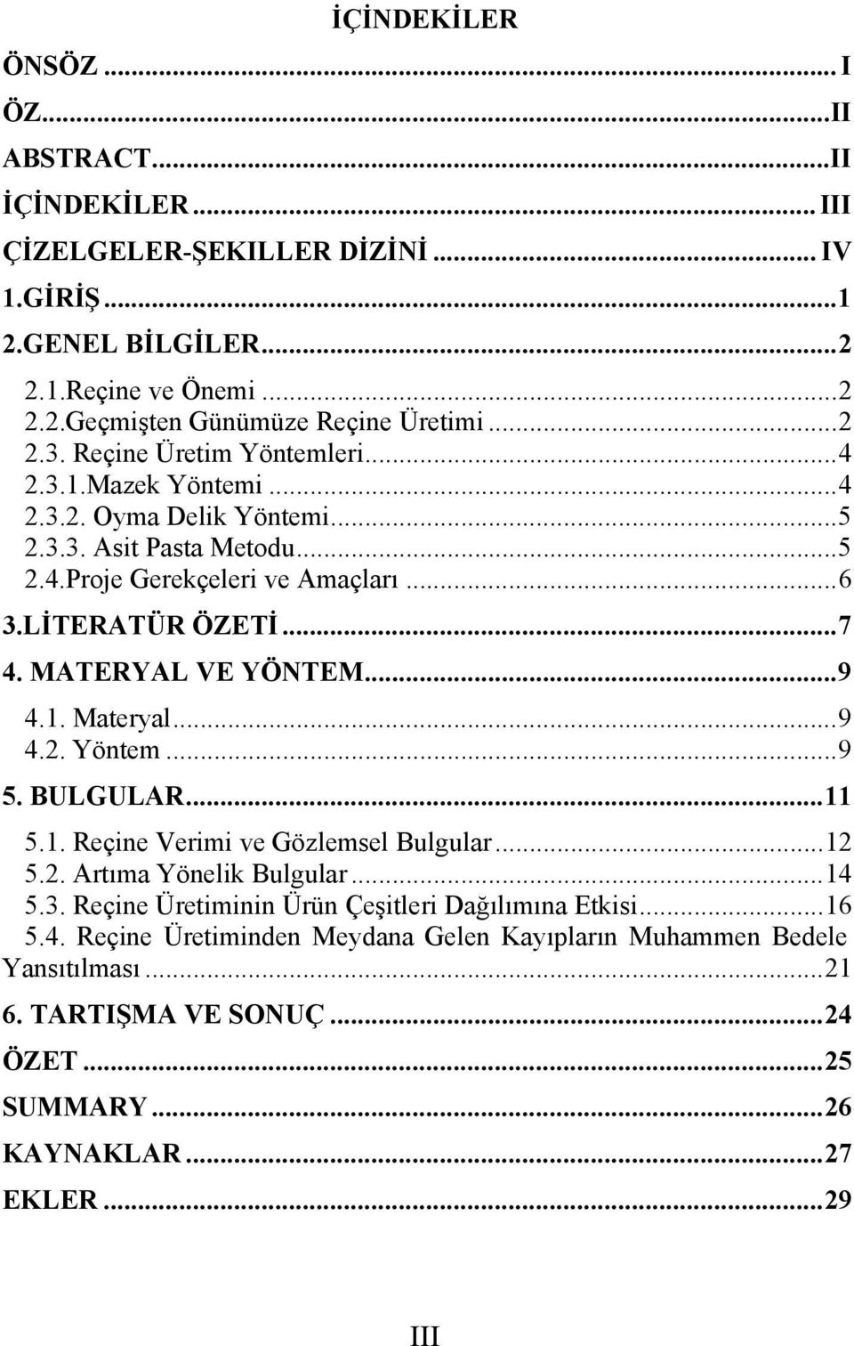 MATERYAL VE YÖNTEM... 9 4.1. Materyal... 9 4.2. Yöntem... 9 5. BULGULAR... 11 5.1. Reçine Verimi ve Gözlemsel Bulgular... 12 5.2. Artıma Yönelik Bulgular... 14 5.3.