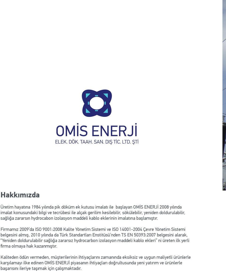 Firmamız 2009 da ISO 9001:2008 Kalite Yönetim Sistemi ve ISO 14001-2004 Çevre Yönetim Sistemi belgesini almış, 2010 yılında da Türk Standartları Enstitüsü nden TS EN 50393:2007 belgesini alarak,