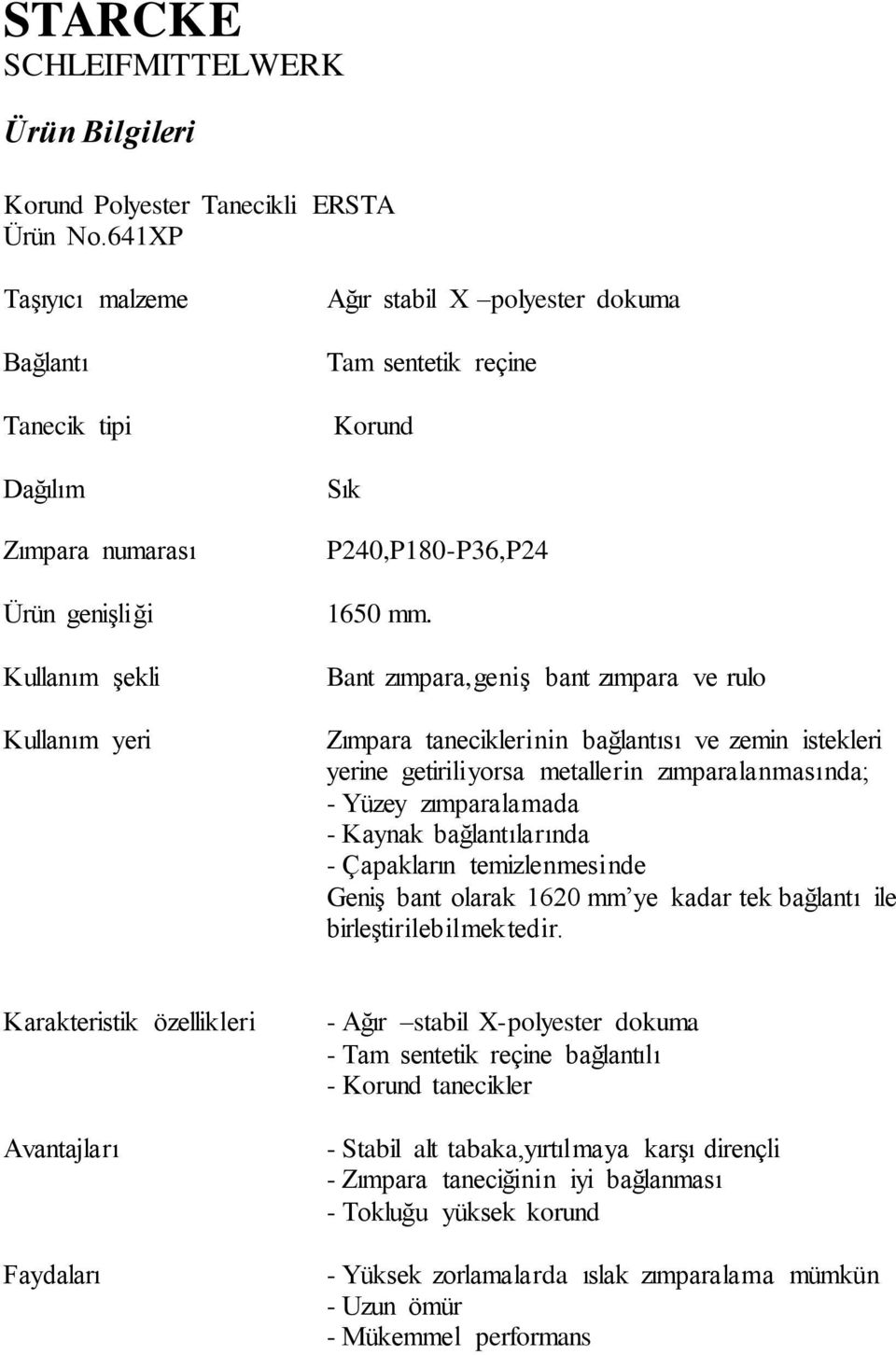 getiriliyorsa metallerin zımparalanmasında; - Yüzey zımparalamada - Kaynak bağlantılarında - Çapakların temizlenmesinde Geniş bant olarak 1620 mm ye kadar tek bağlantı