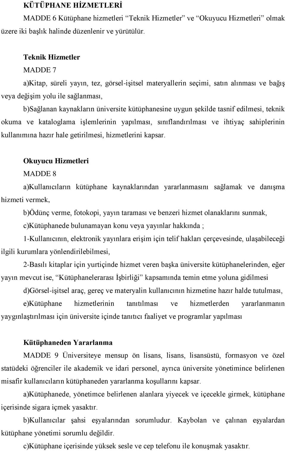 uygun şekilde tasnif edilmesi, teknik okuma ve kataloglama işlemlerinin yapılması, sınıflandırılması ve ihtiyaç sahiplerinin kullanımına hazır hale getirilmesi, hizmetlerini kapsar.