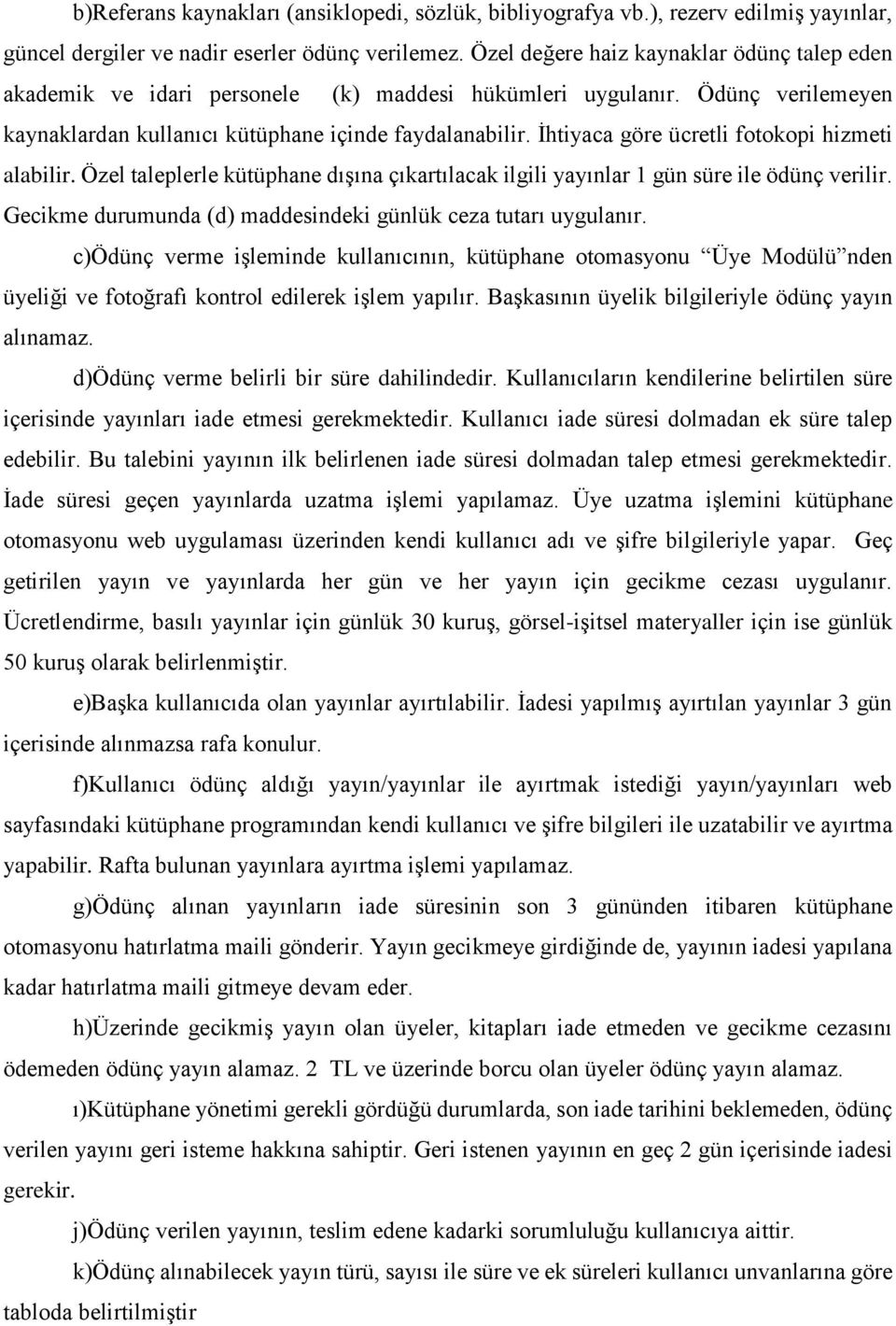 İhtiyaca göre ücretli fotokopi hizmeti alabilir. Özel taleplerle kütüphane dışına çıkartılacak ilgili yayınlar 1 gün süre ile ödünç verilir.