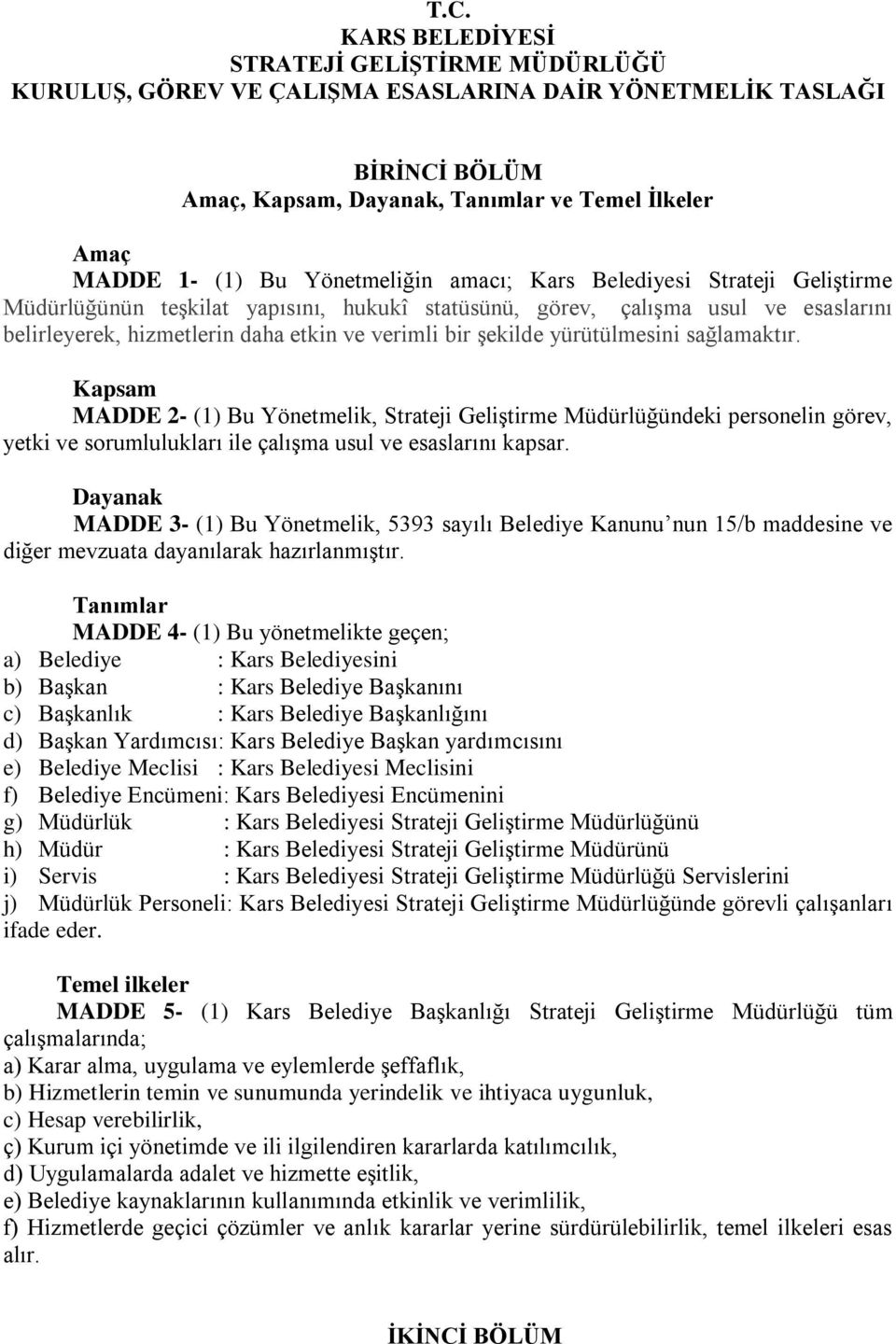 yürütülmesini sağlamaktır. Kapsam MADDE 2- (1) Bu Yönetmelik, Strateji Geliştirme Müdürlüğündeki personelin görev, yetki ve sorumlulukları ile çalışma usul ve esaslarını kapsar.