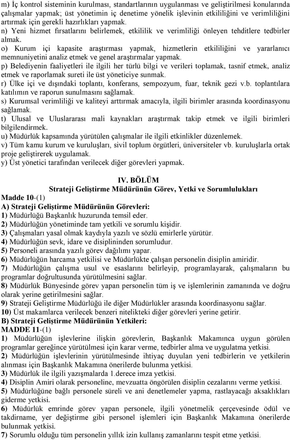 o) Kurum içi kapasite araştırması yapmak, hizmetlerin etkililiğini ve yararlanıcı memnuniyetini analiz etmek ve genel araştırmalar yapmak.