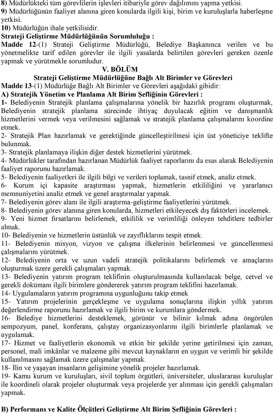 Strateji Geliştirme Müdürlüğünün Sorumluluğu : Madde 12-(1) Strateji Geliştirme Müdürlüğü, Belediye Başkanınca verilen ve bu yönetmelikte tarif edilen görevler ile ilgili yasalarda belirtilen