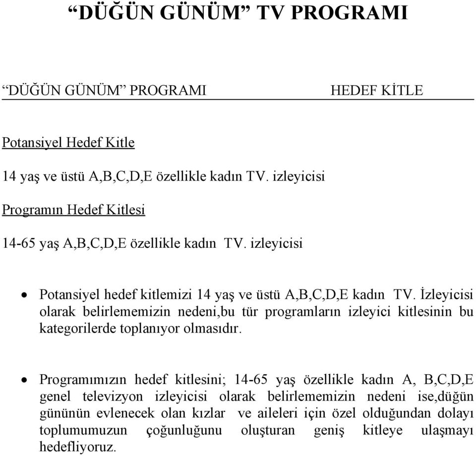 İzleyicisi olarak belirlememizin nedeni,bu tür programların izleyici kitlesinin bu kategorilerde toplanıyor olmasıdır.