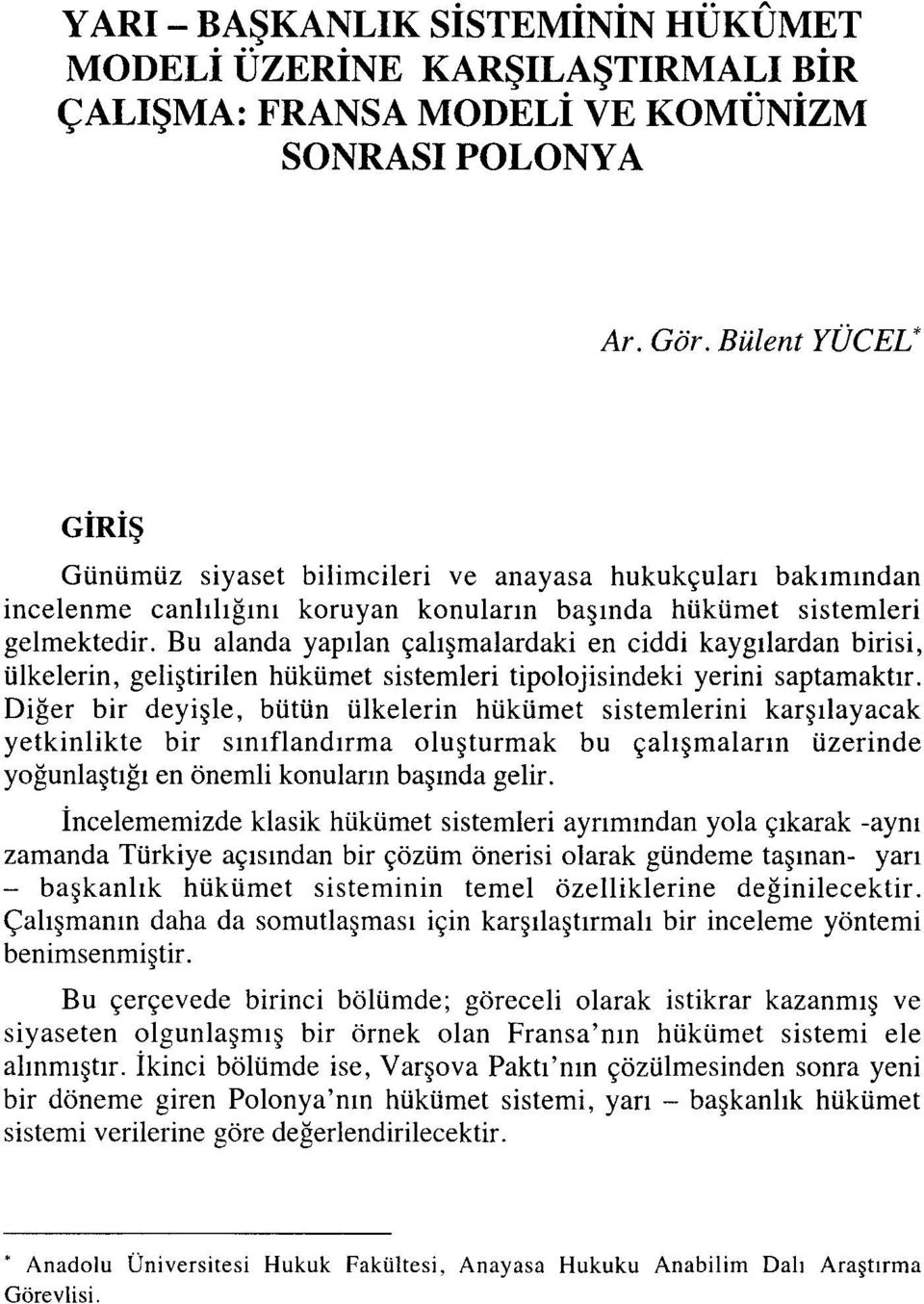 Bu alanda yapılan çalışmalardaki en ciddi kaygılardan birisi, ülkelerin, geliştirilen hükümet sistemleri tipolojisindeki yerini saptamaktır.