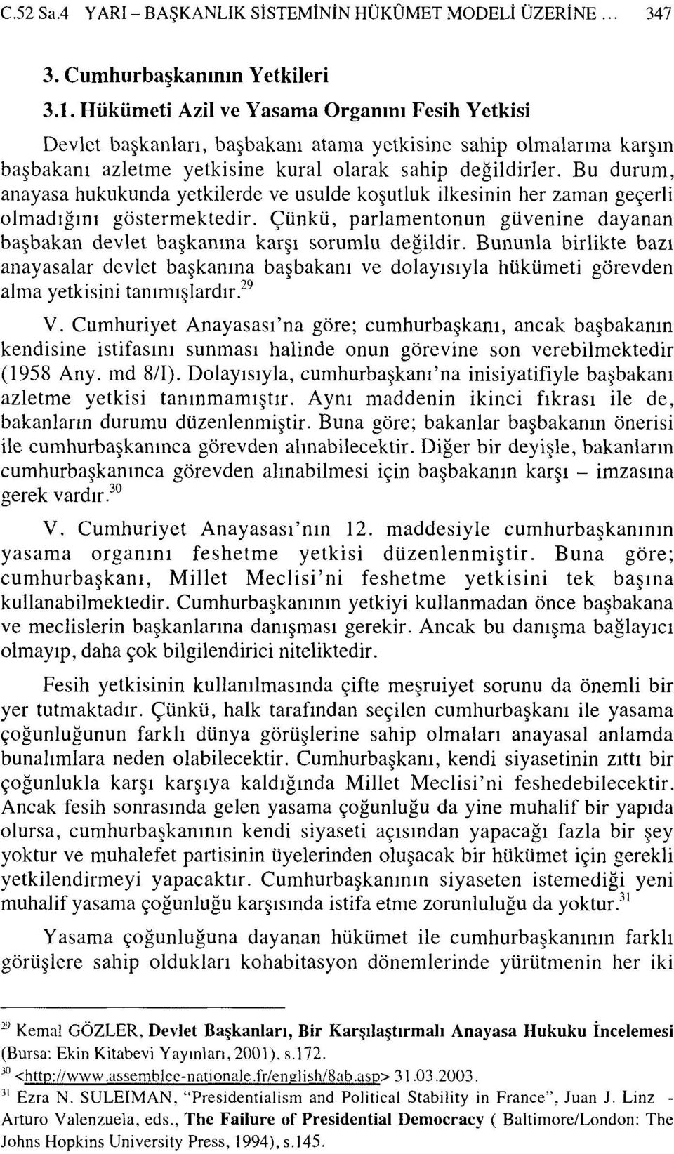 Bu durum, anayasa hukukunda yetkilerde ve usulde koşutluk ilkesinin her zaman geçerli olmadığını göstermektedir. Çünkü, parlamentonun güvenine dayanan başbakan devlet başkanına karşı sorumlu değildir.