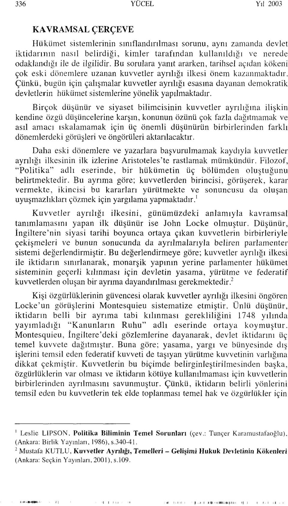 Çünkü, bugün için çalışmalar kuvvetler ayrılığı esasına dayanan demokratik devletlerin hükümet sistemlerine yönelik yapılmaktadır.