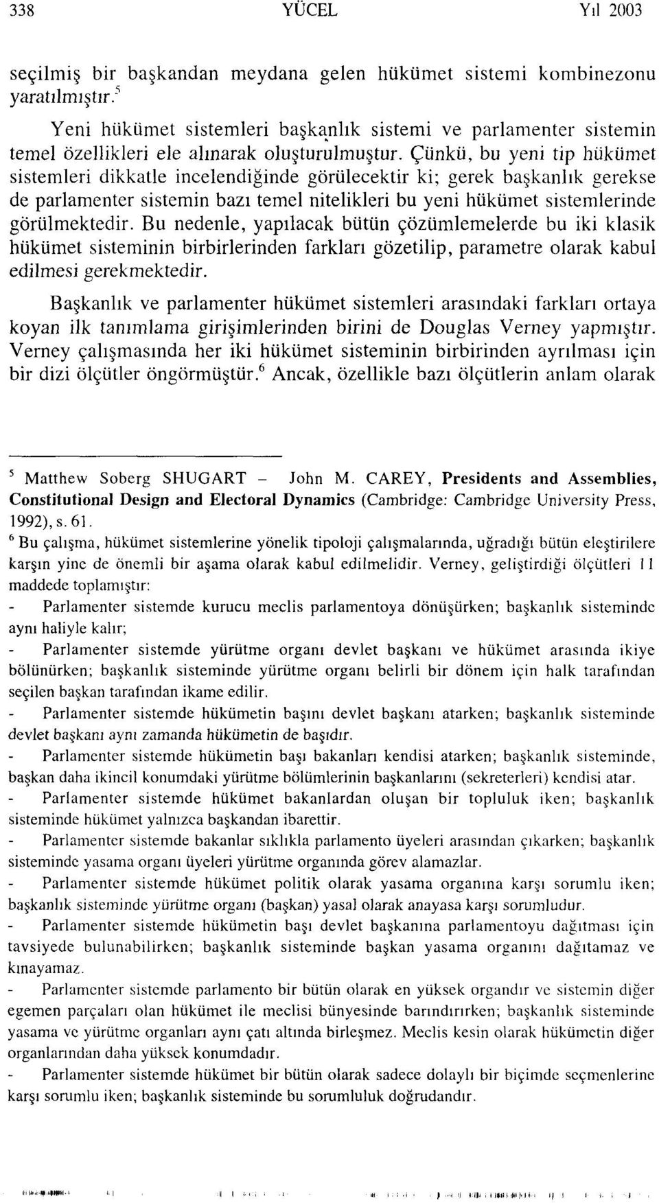 Çünkü, bu yeni tip hükümet sistemleri dikkatle incelendiğinde görülecektir ki; gerek başkanlık gerekse de parlamenter sistemin bazı temel nitelikleri bu yeni hükümet sistemlerinde görülmektedir.