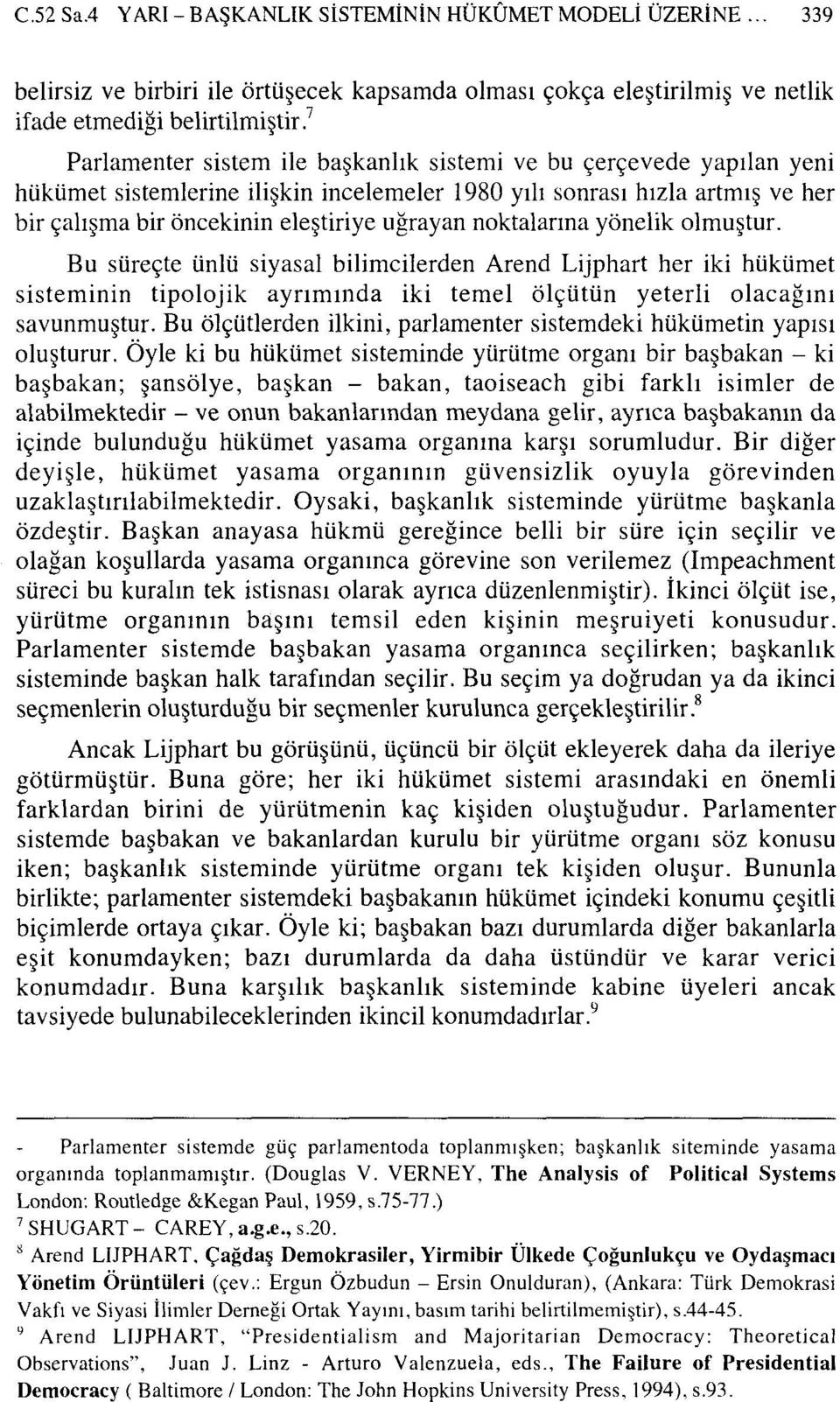 noktalarına yönelik olmuştur. Bu süreçte ünlü siyasal bilimcilerden Arend Lijphart her iki hükümet sisteminin tipolojik ayrımında iki temel ölçütün yeterli olacağını savunmuştur.