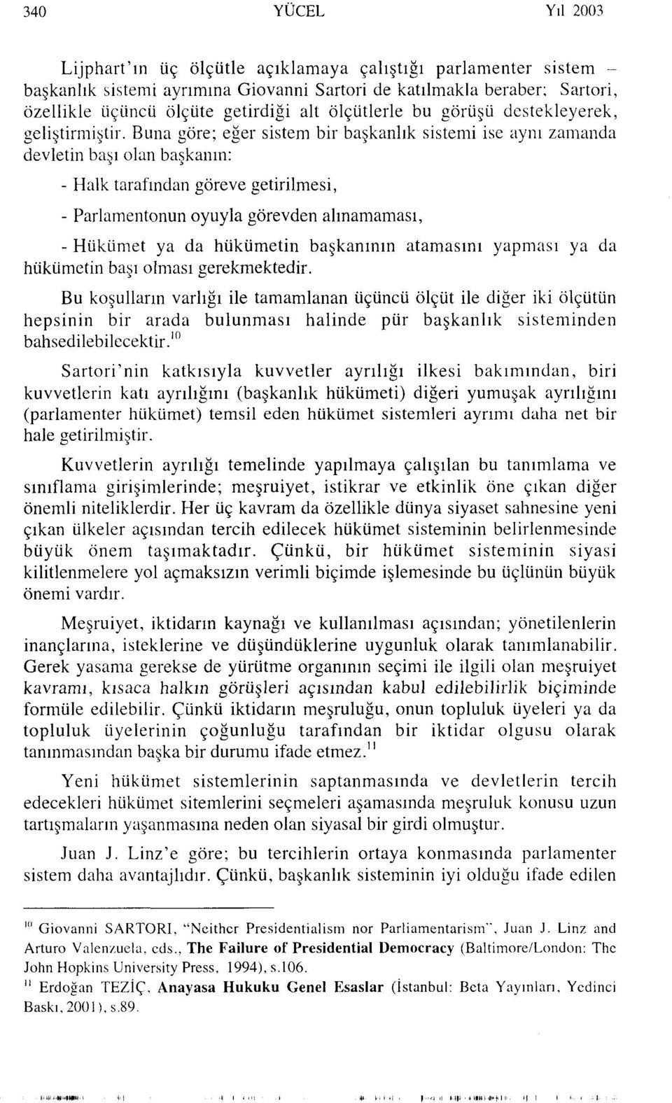 Buna göre; eğer sistem bir başkanlık sistemi ise aynı zamanda devletin başı olan başkanın: - Halk tarafından göreve getirilmesi, - Parlamentonun oyuyla görevden alınamaması, - Hükümet ya da hükümetin