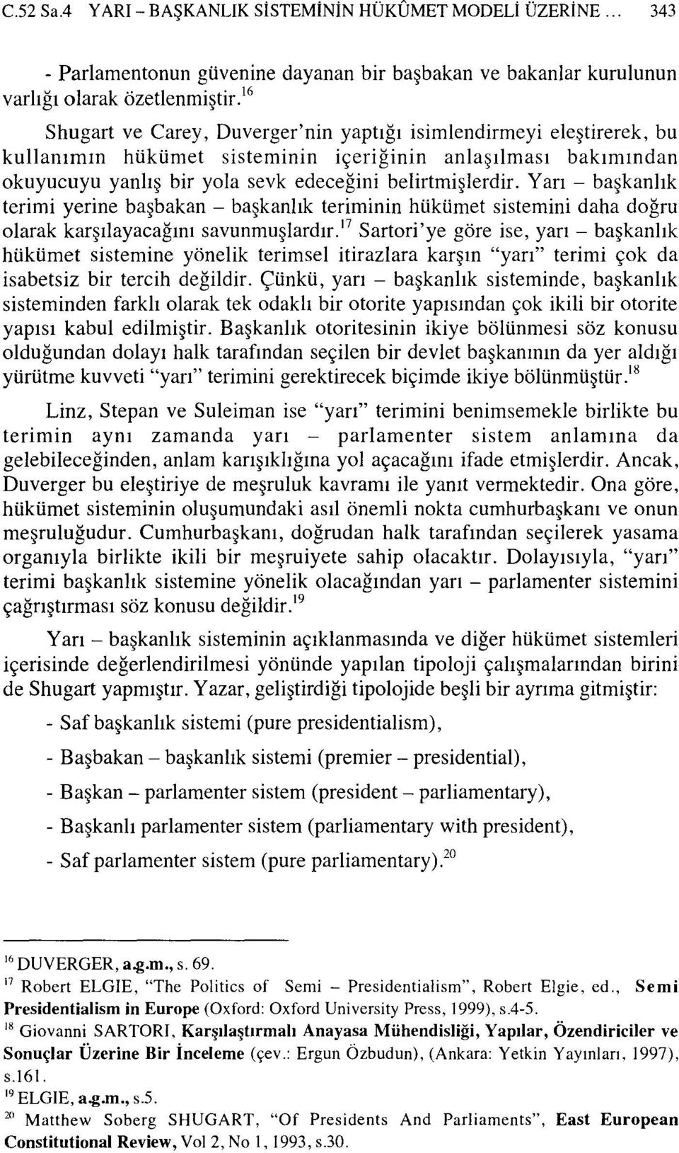 Yarı - başkanlık terimi yerine başbakan - başkanlık teriminin hükümet sistemini daha doğru olarak karşılayacağını savunmuşlardır.