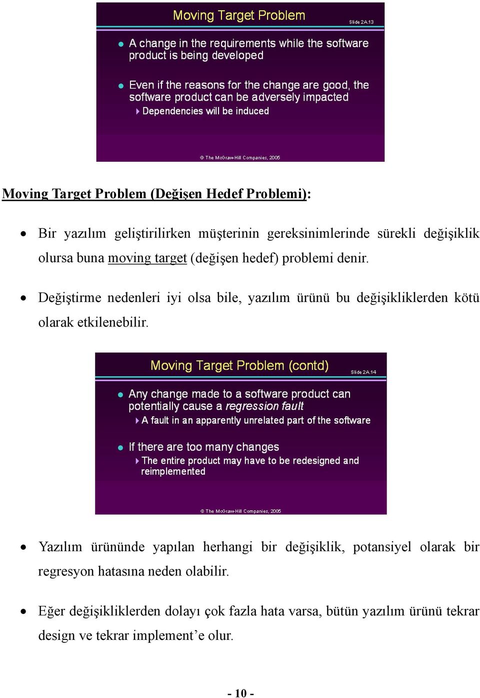 Değiştirme nedenleri iyi olsa bile, yazılım ürünü bu değişikliklerden kötü olarak etkilenebilir.