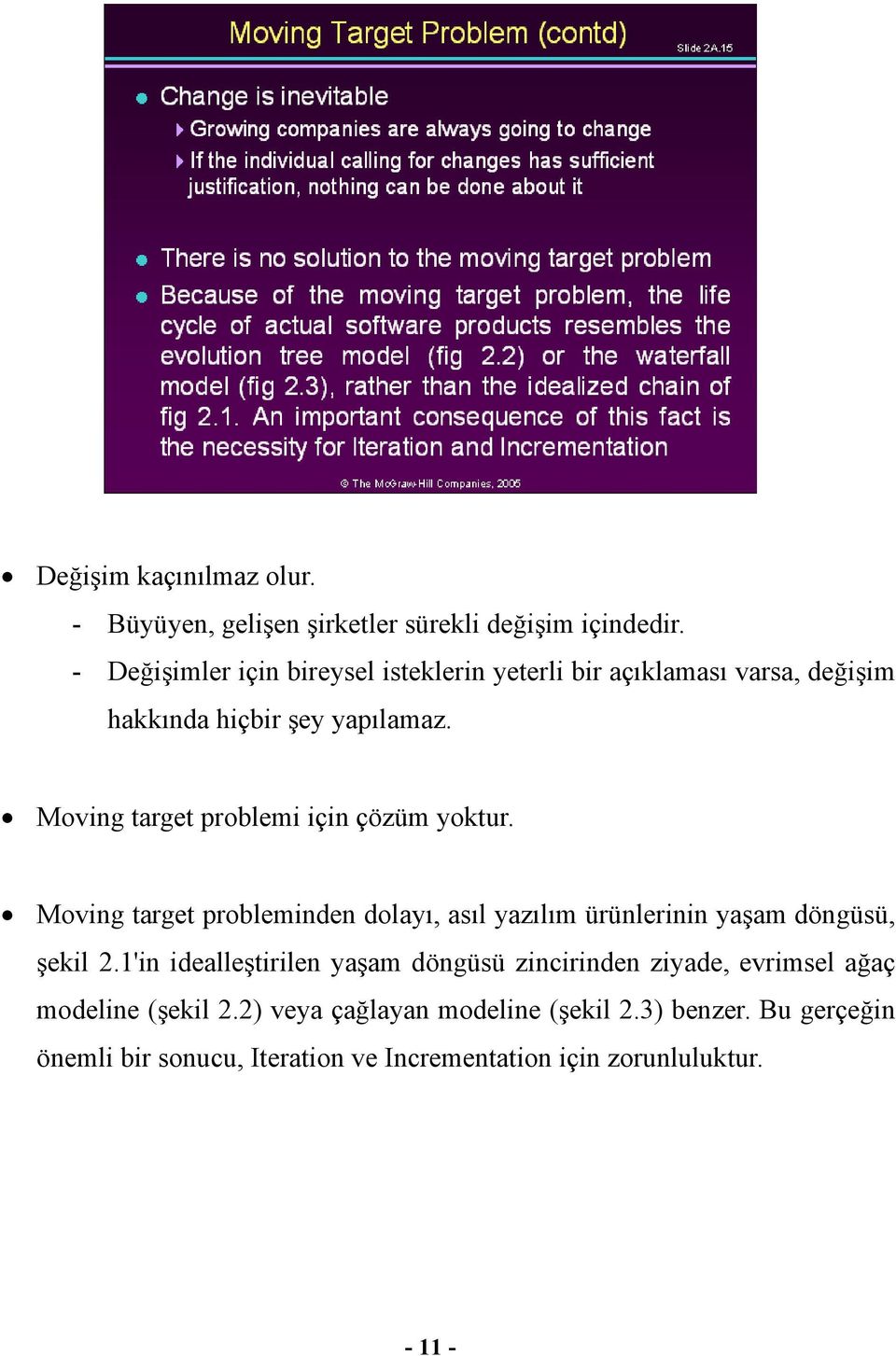 Moving target problemi için çözüm yoktur. Moving target probleminden dolayı, asıl yazılım ürünlerinin yaşam döngüsü, şekil 2.