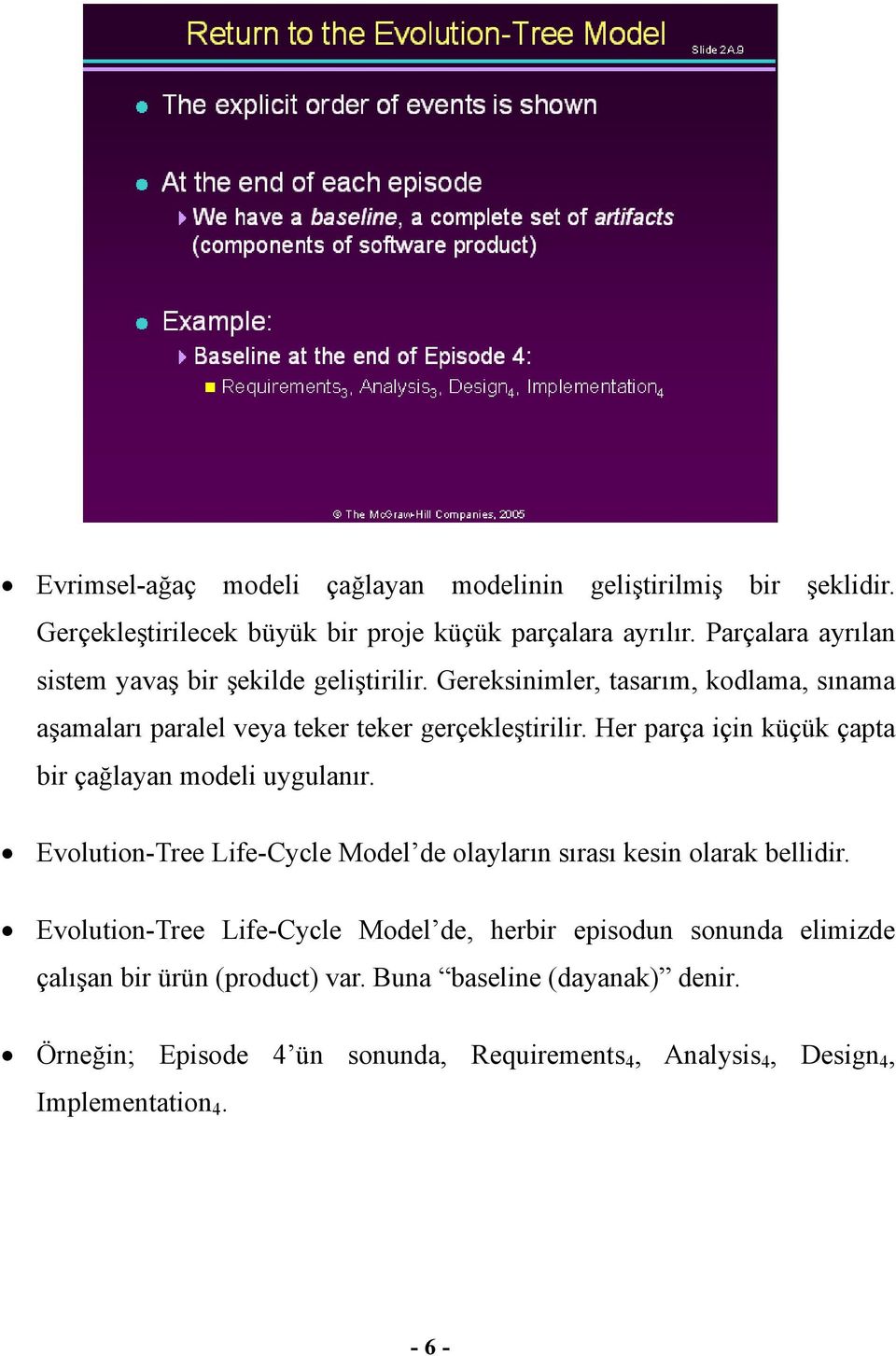 Her parça için küçük çapta bir çağlayan modeli uygulanır. Evolution-Tree Life-Cycle Model de olayların sırası kesin olarak bellidir.