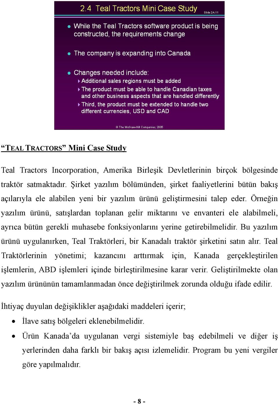 Örneğin yazılım ürünü, satışlardan toplanan gelir miktarını ve envanteri ele alabilmeli, ayrıca bütün gerekli muhasebe fonksiyonlarını yerine getirebilmelidir.