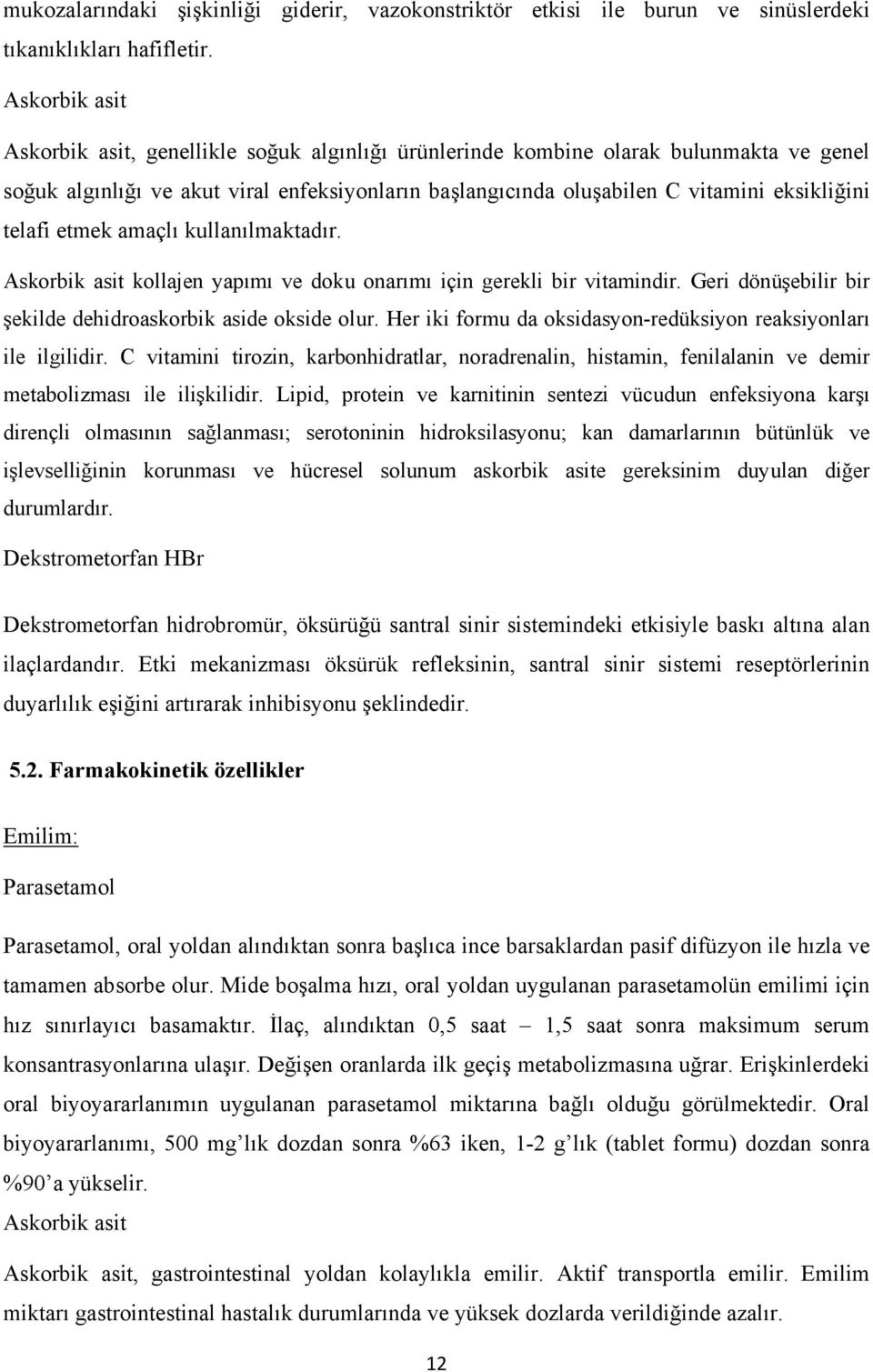 kullanılmaktadır. kollajen yapımı ve doku onarımı için gerekli bir vitamindir. Geri dönüşebilir bir şekilde dehidroaskorbik aside okside olur.