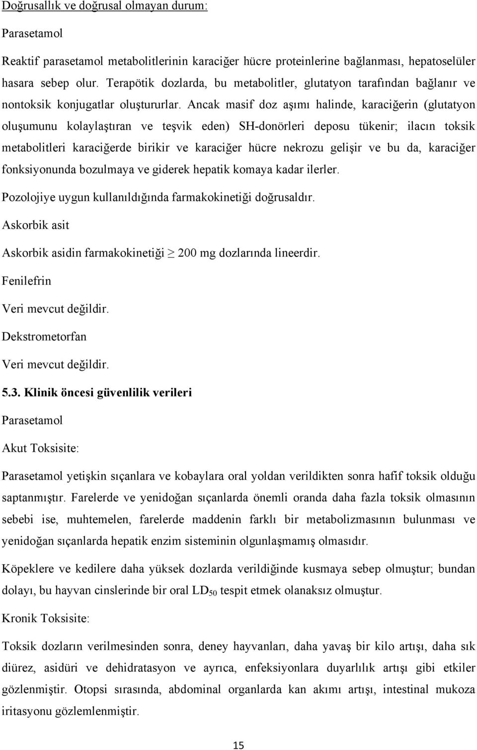 Ancak masif doz aşımı halinde, karaciğerin (glutatyon oluşumunu kolaylaştıran ve teşvik eden) SH-donörleri deposu tükenir; ilacın toksik metabolitleri karaciğerde birikir ve karaciğer hücre nekrozu