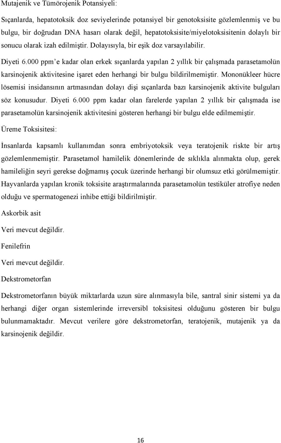 000 ppm e kadar olan erkek sıçanlarda yapılan 2 yıllık bir çalışmada parasetamolün karsinojenik aktivitesine işaret eden herhangi bir bulgu bildirilmemiştir.