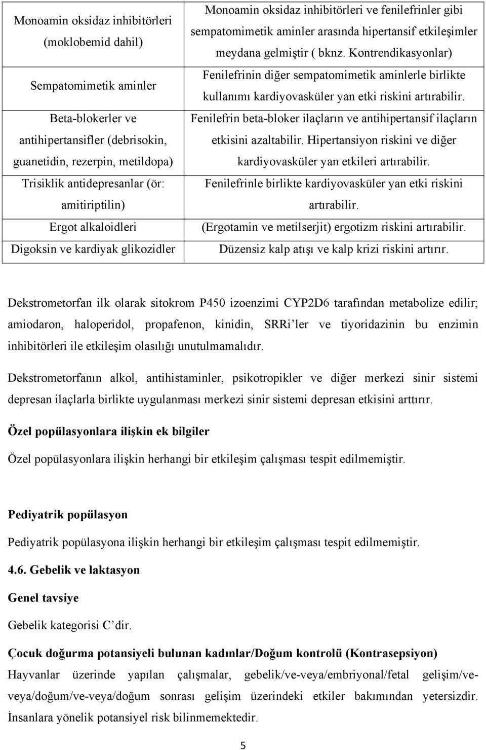 bknz. Kontrendikasyonlar) Fenilefrinin diğer sempatomimetik aminlerle birlikte kullanımı kardiyovasküler yan etki riskini artırabilir.