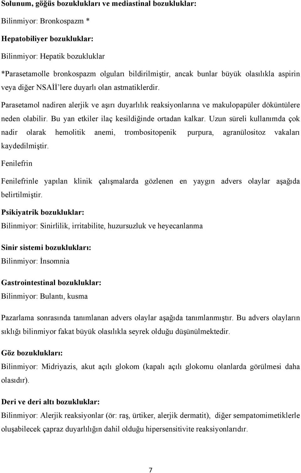 Bu yan etkiler ilaç kesildiğinde ortadan kalkar. Uzun süreli kullanımda çok nadir olarak hemolitik anemi, trombositopenik purpura, agranülositoz vakaları kaydedilmiştir.