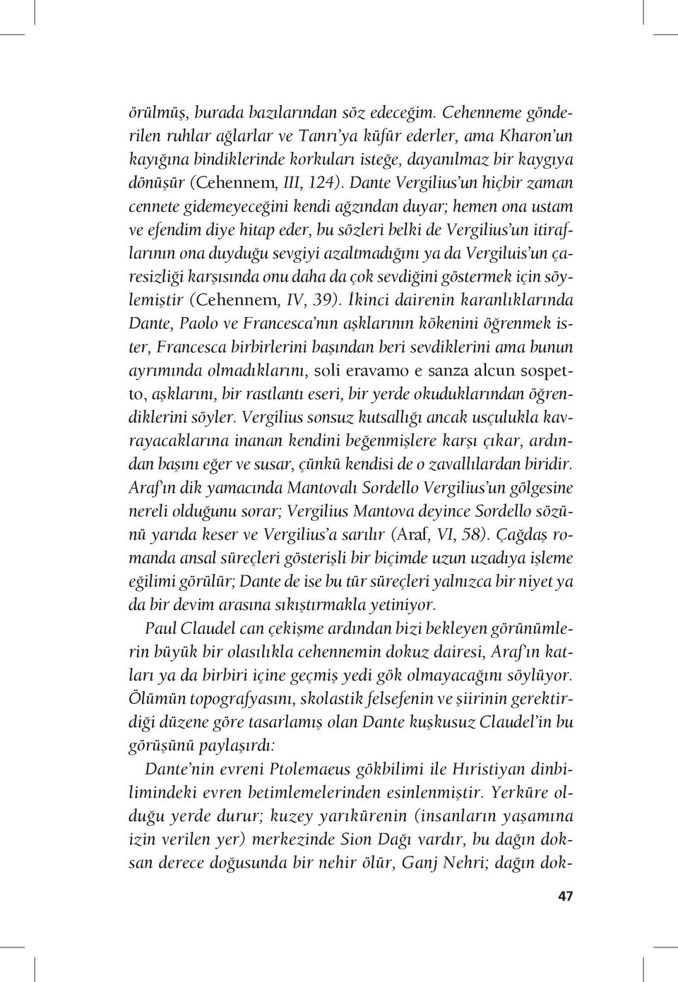 Dante Vergilius un hiçbir zaman cennete gidemeyeceğini kendi ağzından duyar; hemen ona ustam ve efendim diye hitap eder, bu sözleri belki de Vergilius un itiraflarının ona duyduğu sevgiyi