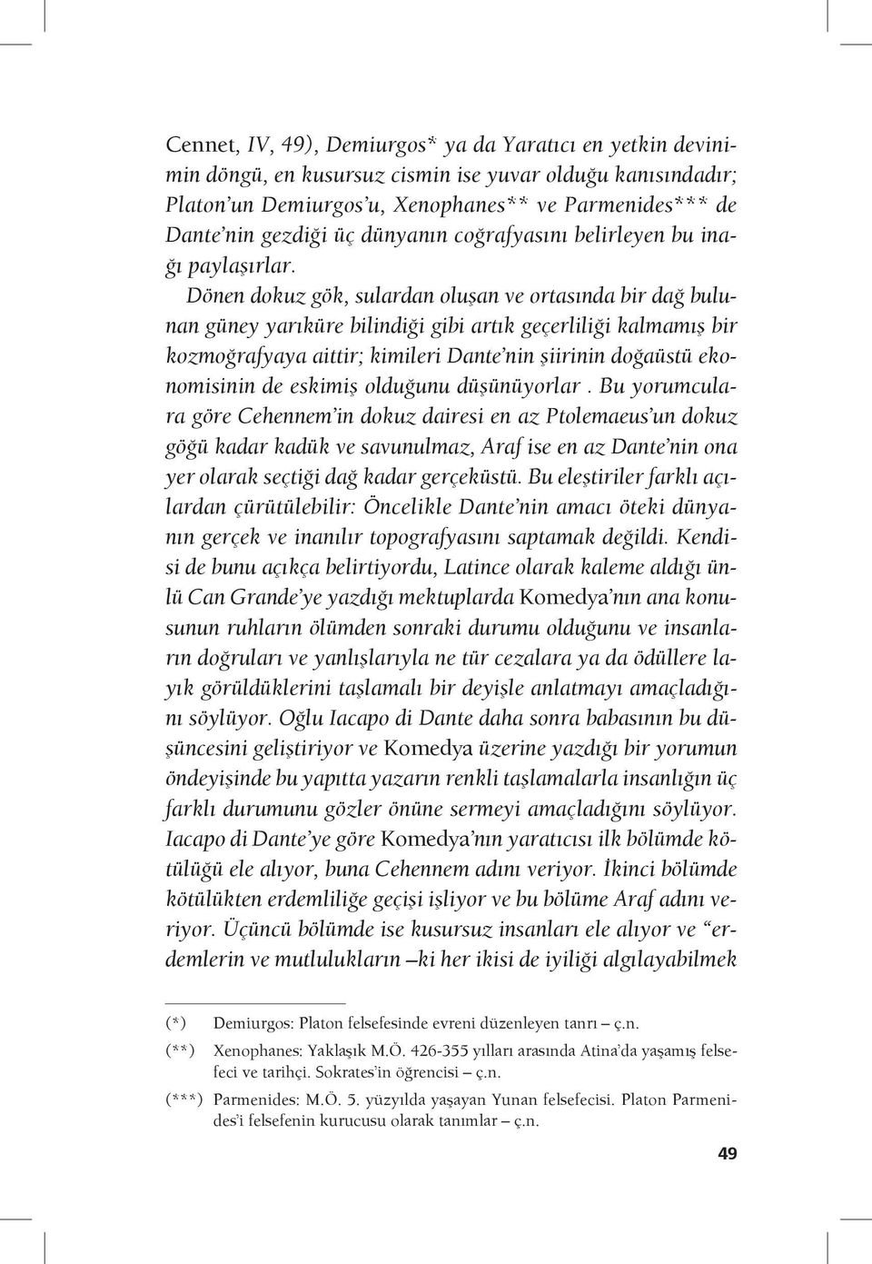 Dönen dokuz gök, sulardan oluşan ve ortasında bir dağ bulunan güney yarıküre bilindiği gibi artık geçerliliği kalmamış bir kozmoğrafyaya aittir; kimileri Dante nin şiirinin doğaüstü ekonomisinin de