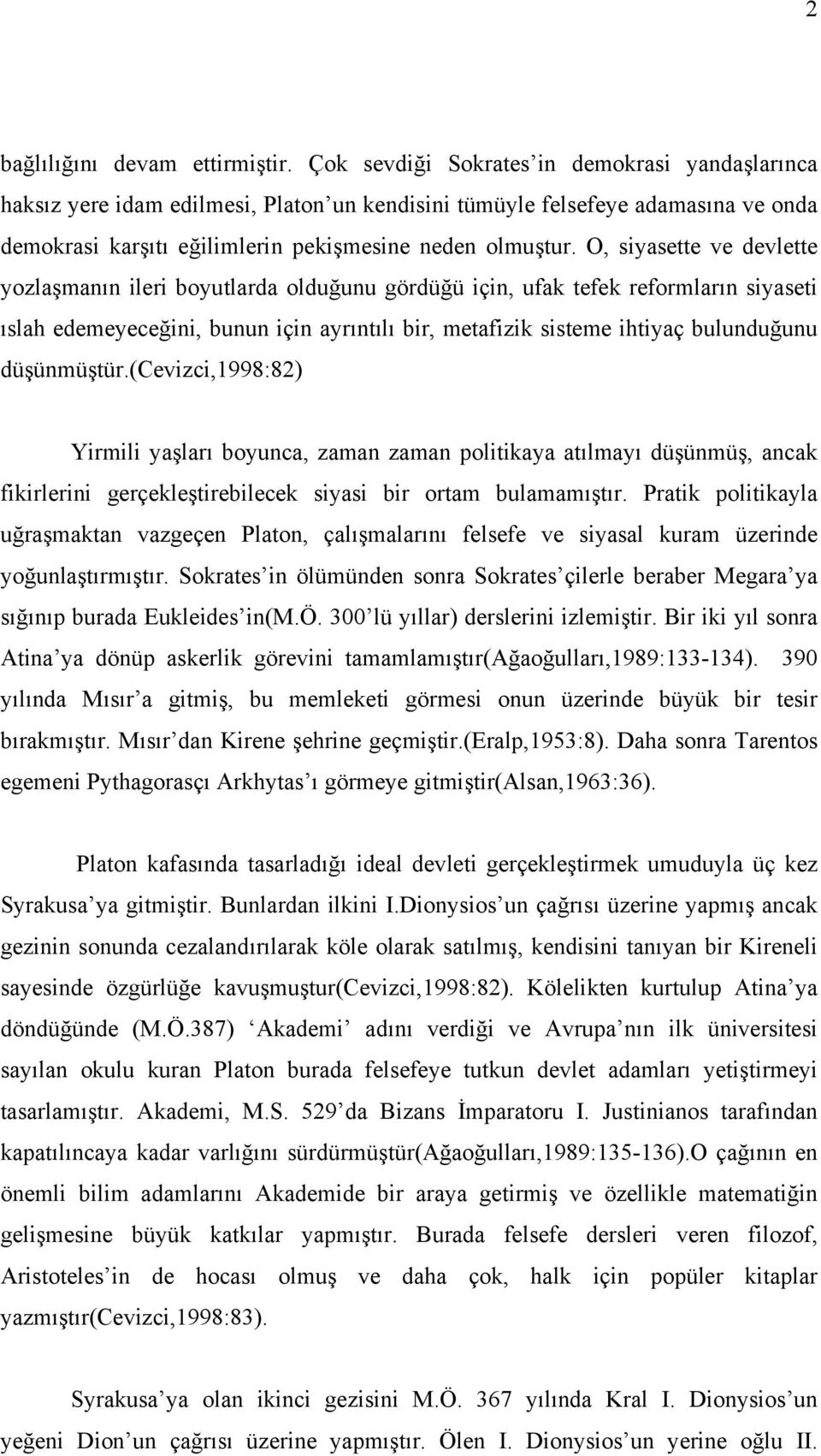 O, siyasette ve devlette yozlaşmanın ileri boyutlarda olduğunu gördüğü için, ufak tefek reformların siyaseti ıslah edemeyeceğini, bunun için ayrıntılı bir, metafizik sisteme ihtiyaç bulunduğunu