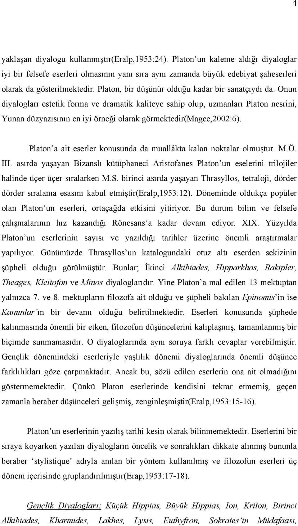 Onun diyalogları estetik forma ve dramatik kaliteye sahip olup, uzmanları Platon nesrini, Yunan düzyazısının en iyi örneği olarak görmektedir(magee,2002:6).