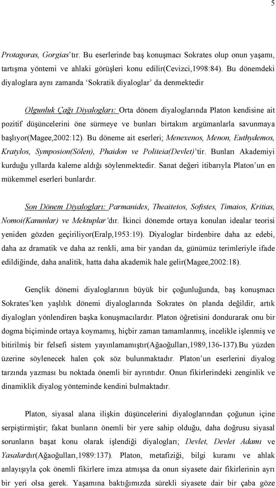 birtakım argümanlarla savunmaya başlıyor(magee,2002:12). Bu döneme ait eserleri; Menexenos, Menon, Euthydemos, Kratylos, Symposion(Sölen), Phaidon ve Politeia(Devlet) tir.