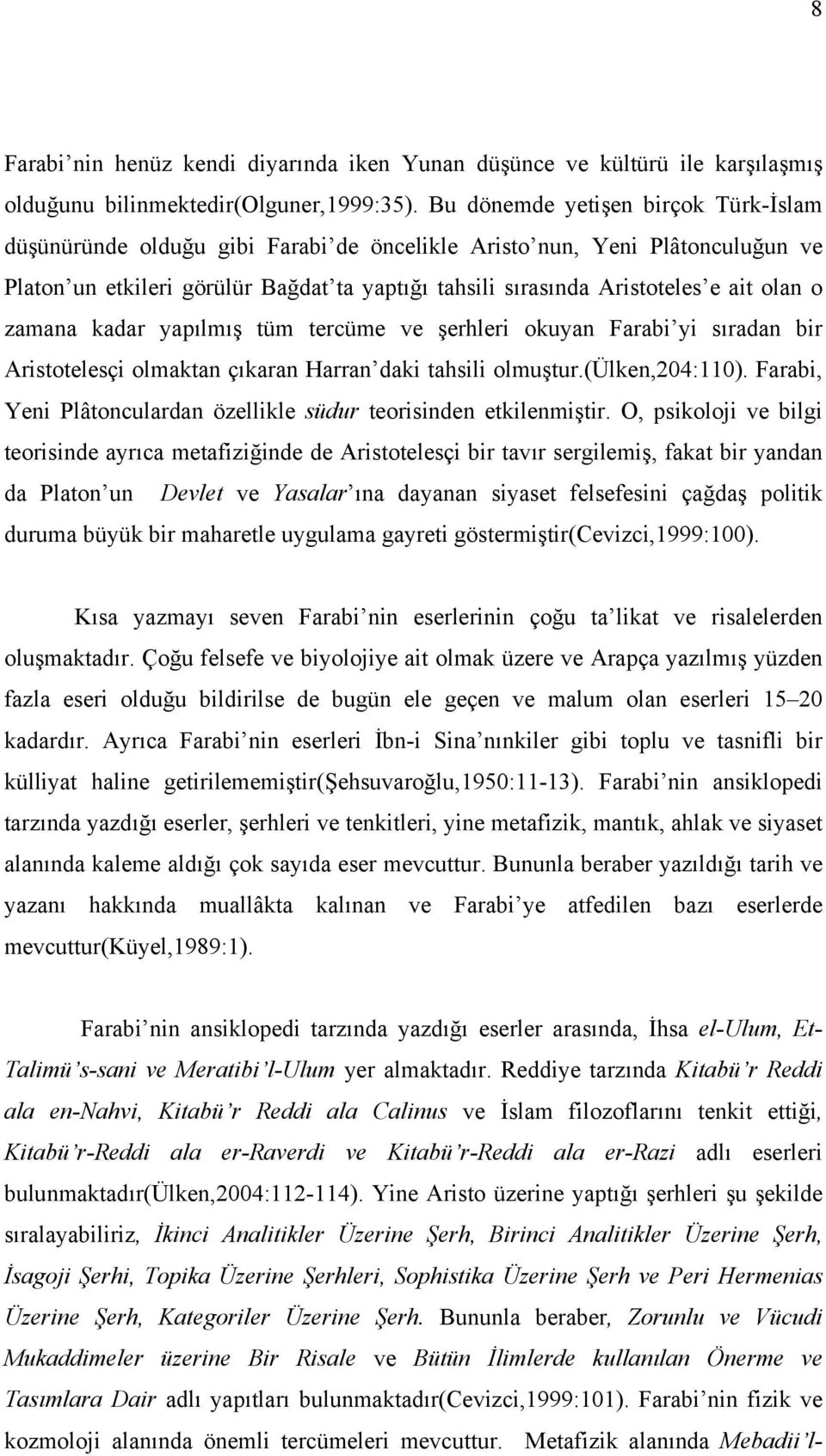 olan o zamana kadar yapılmış tüm tercüme ve şerhleri okuyan Farabi yi sıradan bir Aristotelesçi olmaktan çıkaran Harran daki tahsili olmuştur.(ülken,204:110).