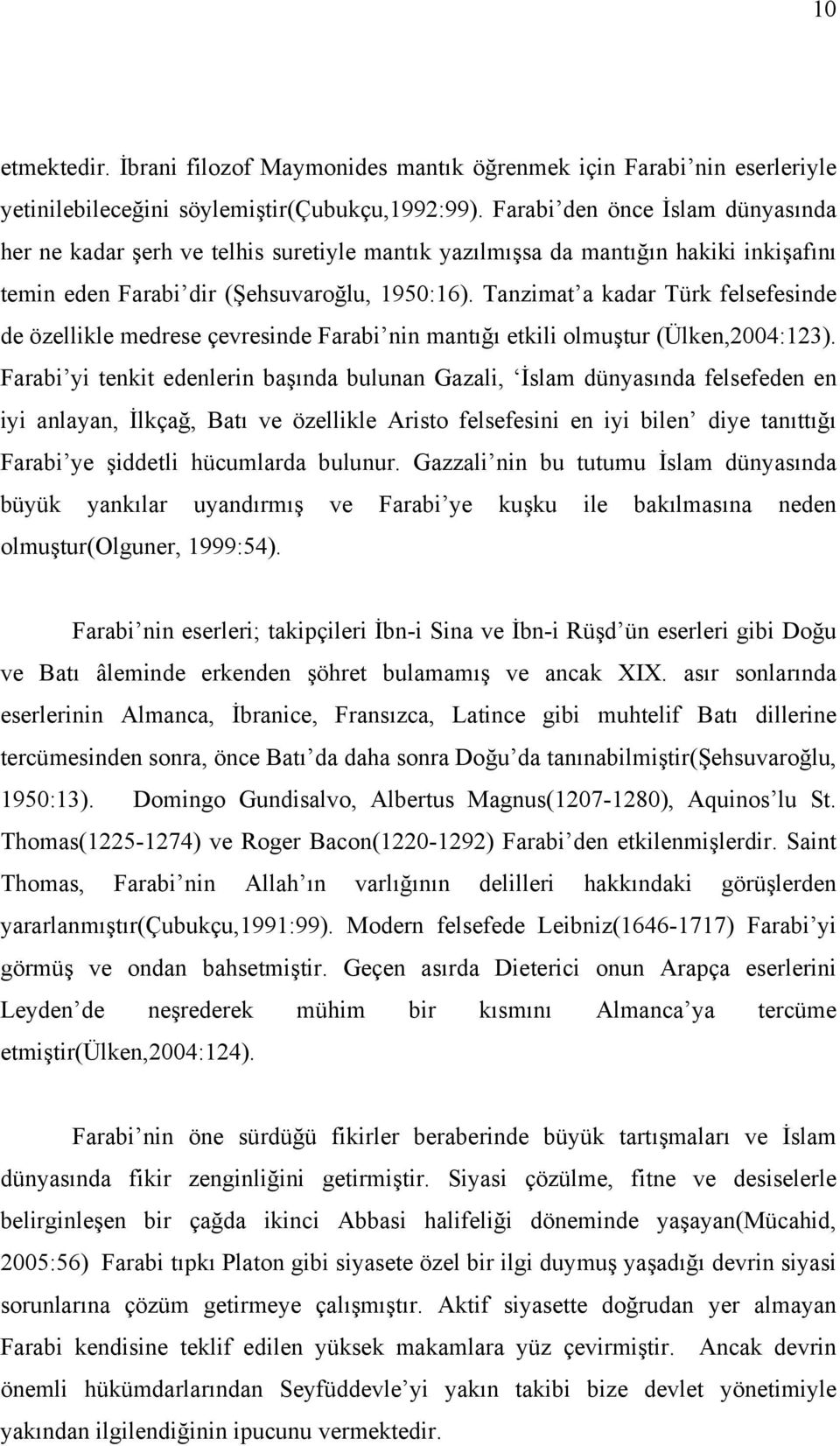 Tanzimat a kadar Türk felsefesinde de özellikle medrese çevresinde Farabi nin mantığı etkili olmuştur (Ülken,2004:123).