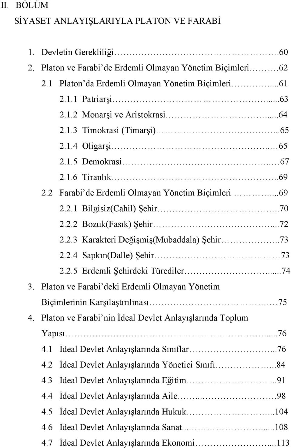 .70 2.2.2 Bozuk(Fasık) Şehir...72 2.2.3 Karakteri Değişmiş(Mubaddala) Şehir..73 2.2.4 Sapkın(Dalle) Şehir 73 2.2.5 Erdemli Şehirdeki Türediler...74 3.