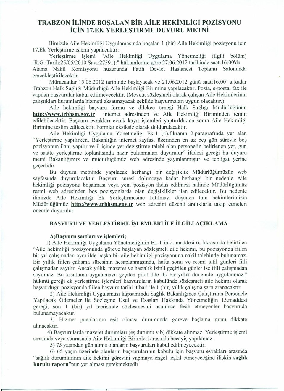 2012 tarihinde saat:16:00'da Atama Nakil Komisyonu huzurunda Fatih Devlet Hastanesi Toplantı Salonunda gerçeki eştirilecektir. Müracaatlar 15.06.2012 tarihinde başlayacak ve 21.06.2012 günü saat:16.