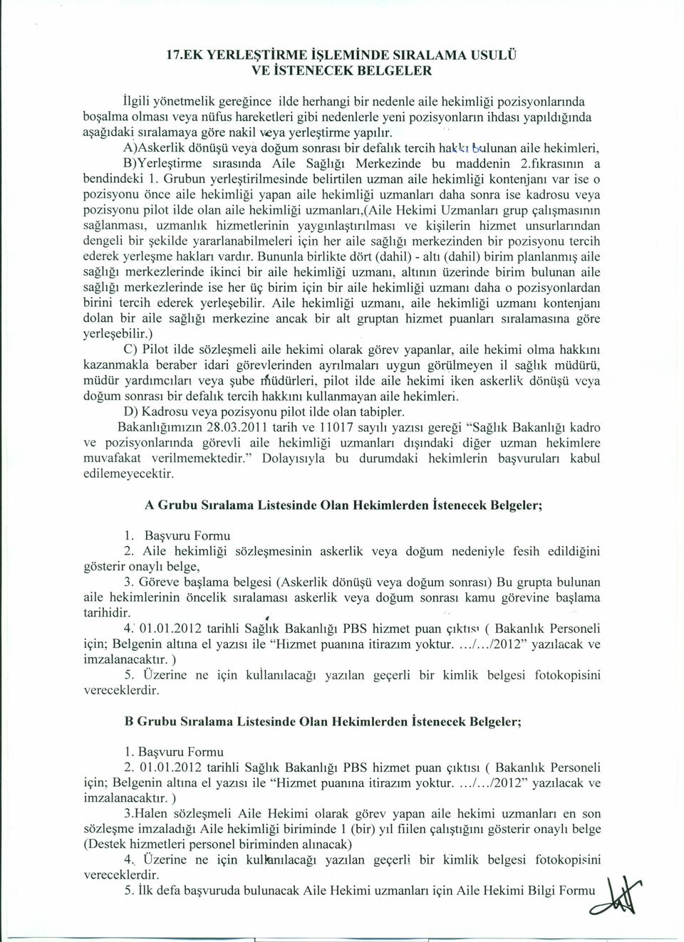 A)Askerlik dönüşü veya doğum sonrası bir defalık tercih hakkı bulunan aile hekimleri, B)Yerleştirme sırasında Aile Sağlığı Merkezinde bu maddenin 2.fıkrasının a bendindeki ı.