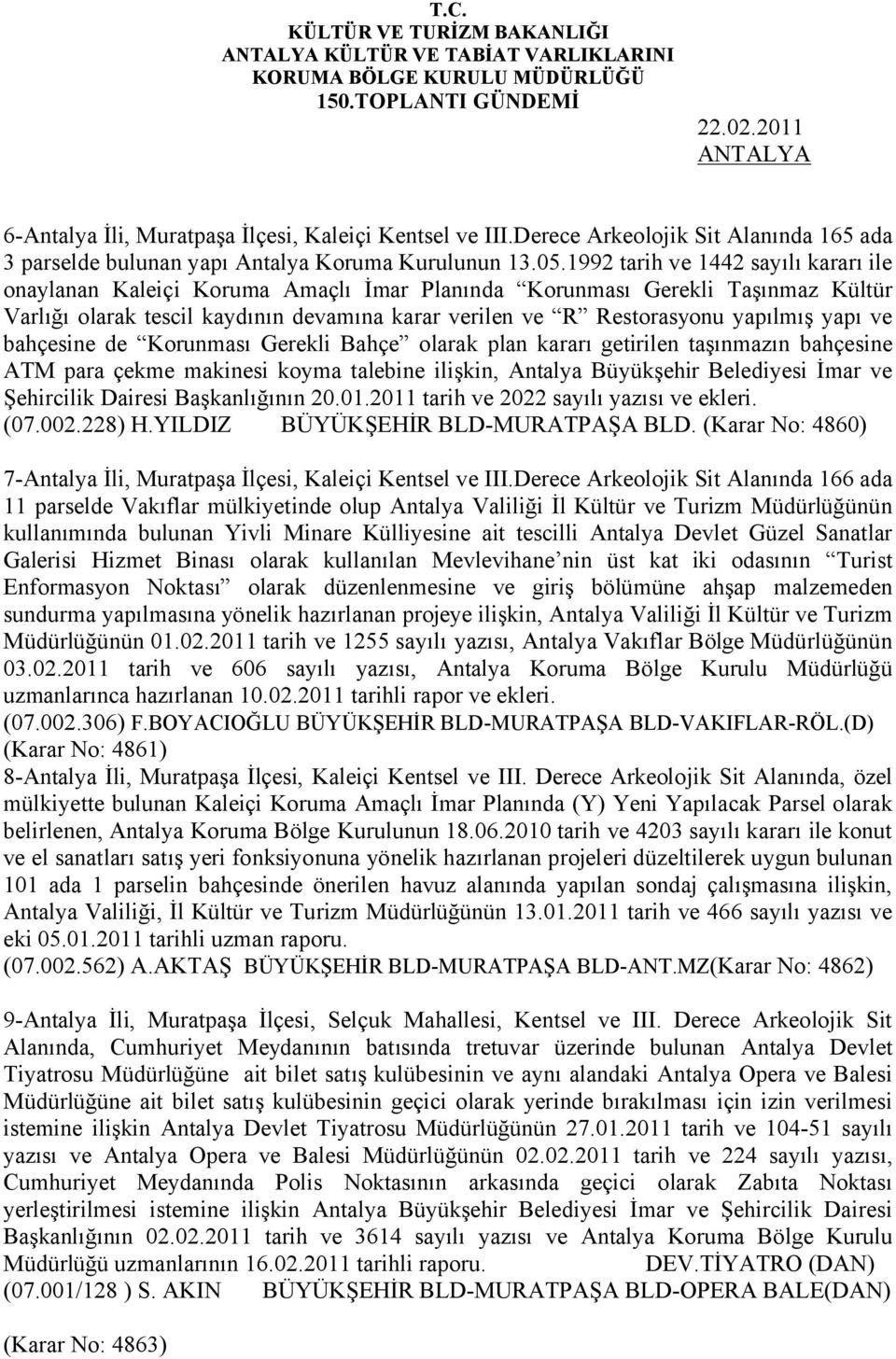 yapı ve bahçesine de Korunması Gerekli Bahçe olarak plan kararı getirilen taşınmazın bahçesine ATM para çekme makinesi koyma talebine ilişkin, Antalya Büyükşehir Belediyesi İmar ve Şehircilik Dairesi