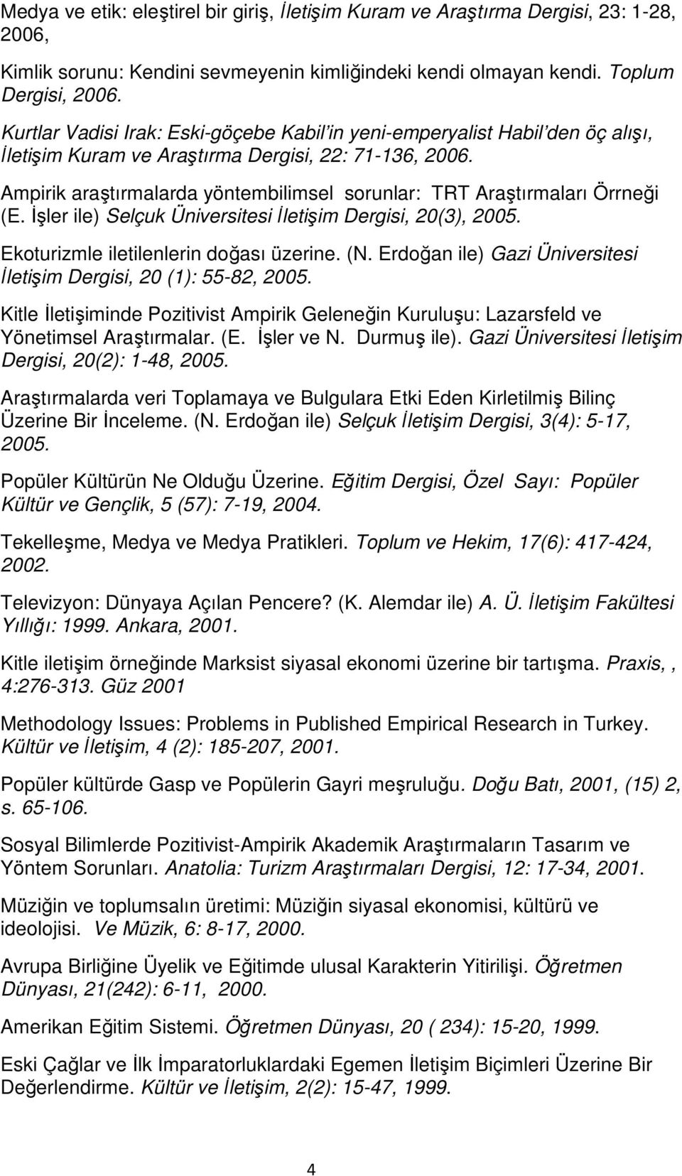 Ampirik araştırmalarda yöntembilimsel sorunlar: TRT Araştırmaları Örrneği (E. İşler ile) Selçuk Üniversitesi İletişim Dergisi, 20(3), 2005. Ekoturizmle iletilenlerin doğası üzerine. (N.