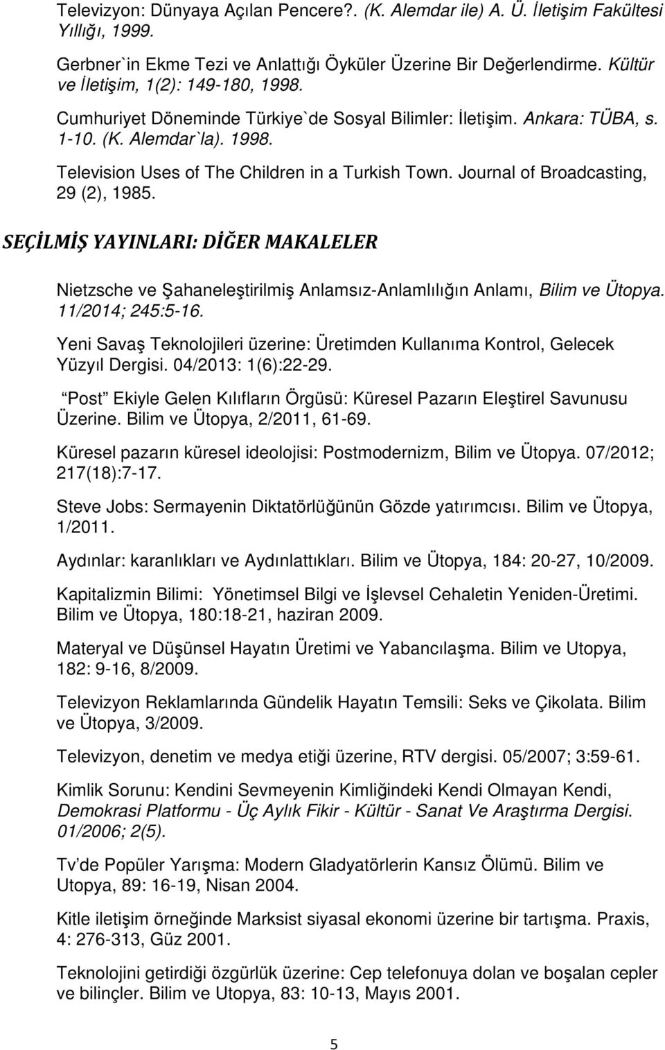 Journal of Broadcasting, 29 (2), 1985. SEÇİLMİŞ YAYINLARI: DİĞER MAKALELER Nietzsche ve Şahaneleştirilmiş Anlamsız-Anlamlılığın Anlamı, Bilim ve Ütopya. 11/2014; 245:5-16.