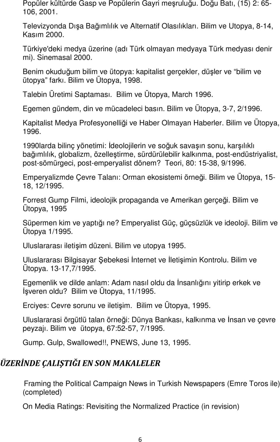Bilim ve Ütopya, 1998. Talebin Üretimi Saptaması. Bilim ve Ütopya, March 1996. Egemen gündem, din ve mücadeleci basın. Bilim ve Ütopya, 3-7, 2/1996.