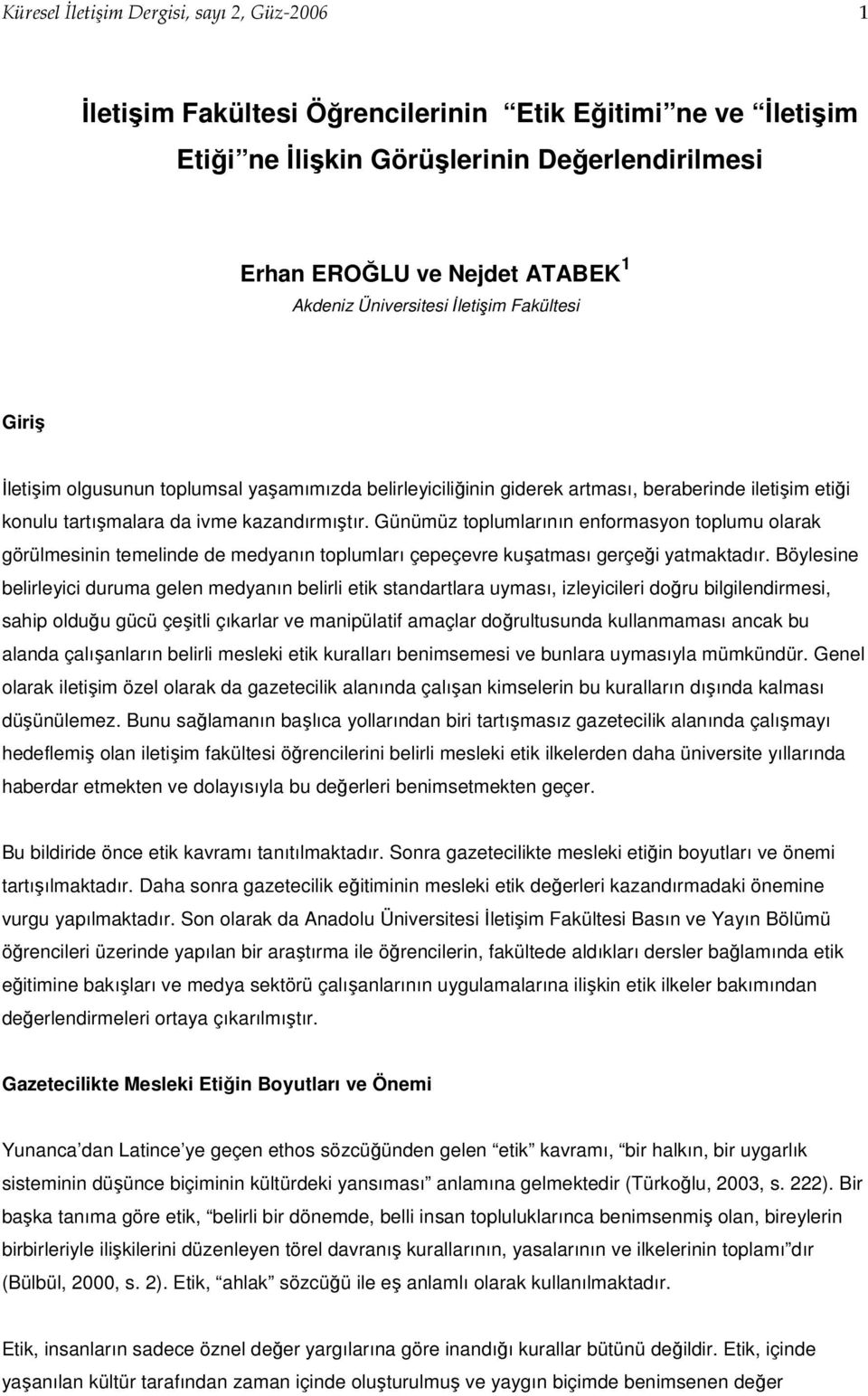 Günümüz toplumlarının enformasyon toplumu olarak görülmesinin temelinde de medyanın toplumları çepeçevre kuşatması gerçeği yatmaktadır.