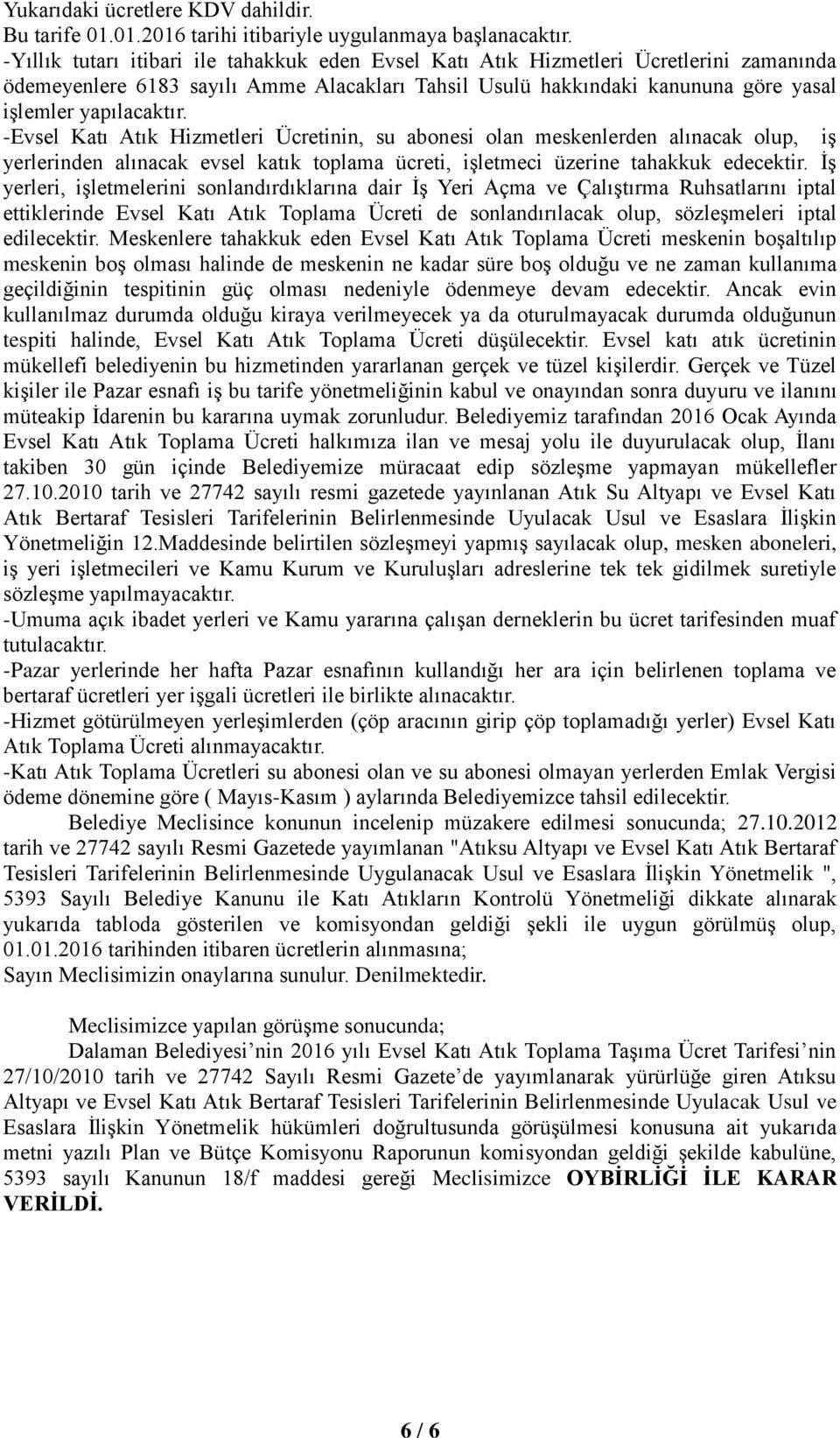 -Evsel Katı Atık Hizmetleri Ücretinin, su abonesi olan meskenlerden alınacak olup, iş yerlerinden alınacak evsel katık toplama ücreti, işletmeci üzerine tahakkuk edecektir.