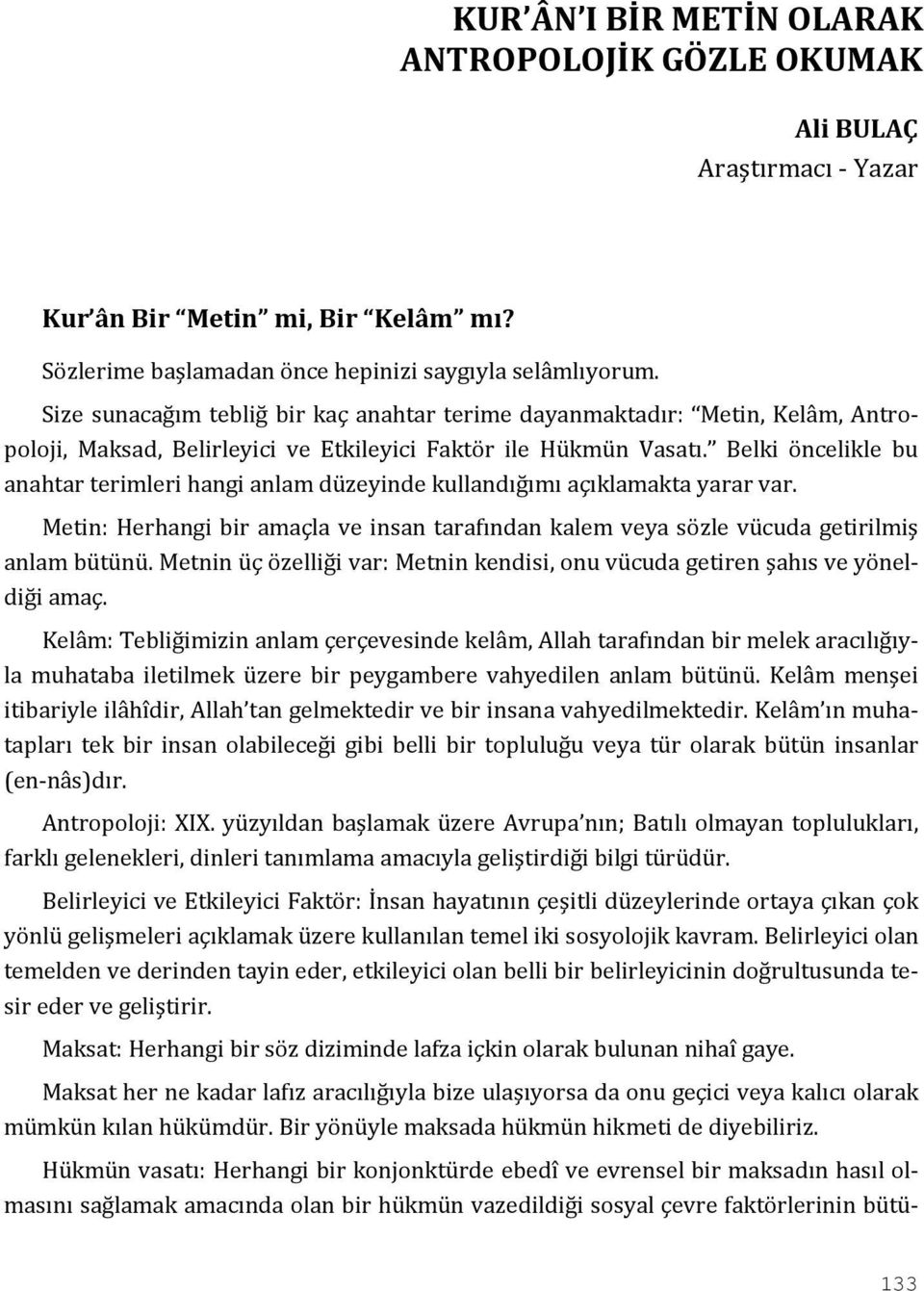 Belki öncelikle bu anahtar terimleri hangi anlam düzeyinde kullandığımı açıklamakta yarar var. Metin: Herhangi bir amaçla ve insan tarafından kalem veya sözle vücuda getirilmiş anlam bütünü.