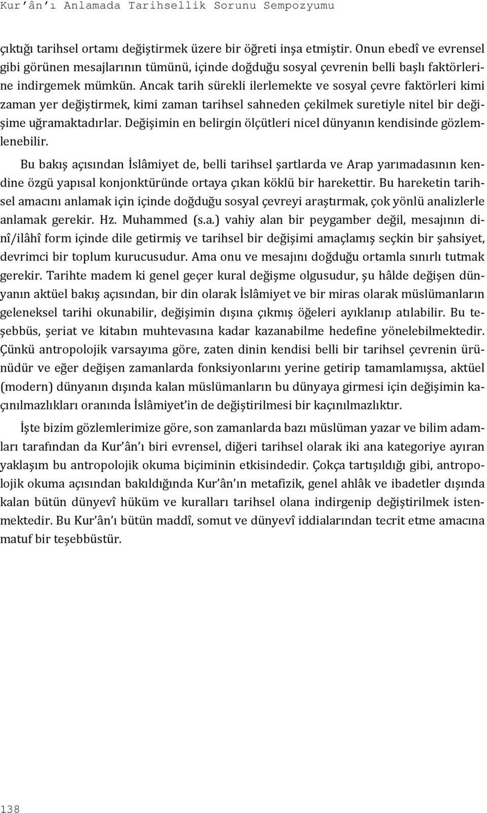 Ancak tarih sürekli ilerlemekte ve sosyal çevre faktörleri kimi zaman yer değiştirmek, kimi zaman tarihsel sahneden çekilmek suretiyle nitel bir değişime uğramaktadırlar.